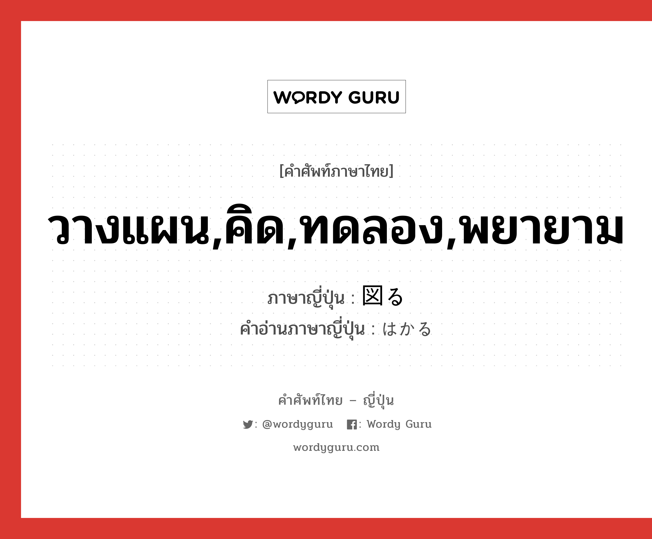 วางแผน,คิด,ทดลอง,พยายาม ภาษาญี่ปุ่นคืออะไร, คำศัพท์ภาษาไทย - ญี่ปุ่น วางแผน,คิด,ทดลอง,พยายาม ภาษาญี่ปุ่น 図る คำอ่านภาษาญี่ปุ่น はかる หมวด v5r หมวด v5r