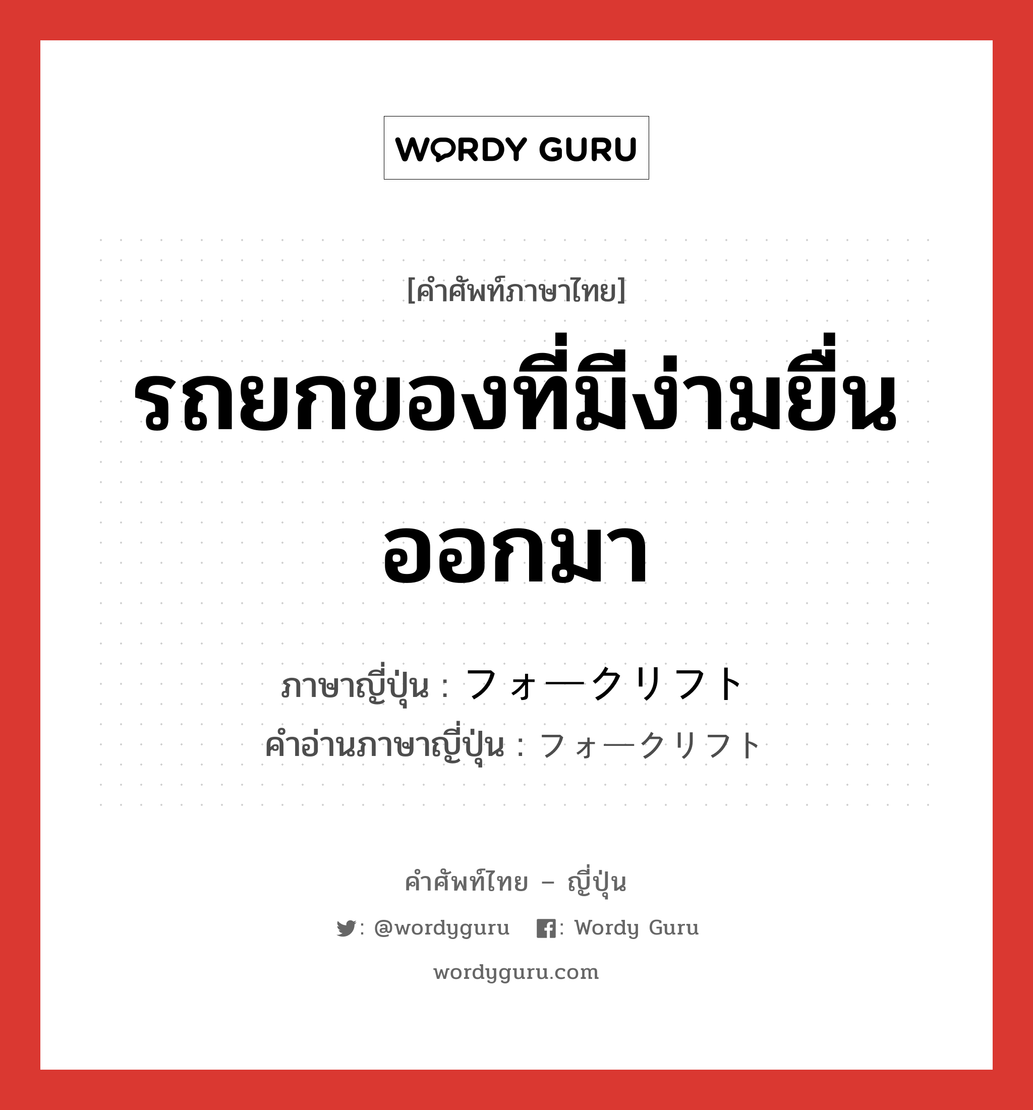 รถยกของที่มีง่ามยื่นออกมา ภาษาญี่ปุ่นคืออะไร, คำศัพท์ภาษาไทย - ญี่ปุ่น รถยกของที่มีง่ามยื่นออกมา ภาษาญี่ปุ่น フォークリフト คำอ่านภาษาญี่ปุ่น フォークリフト หมวด n หมวด n