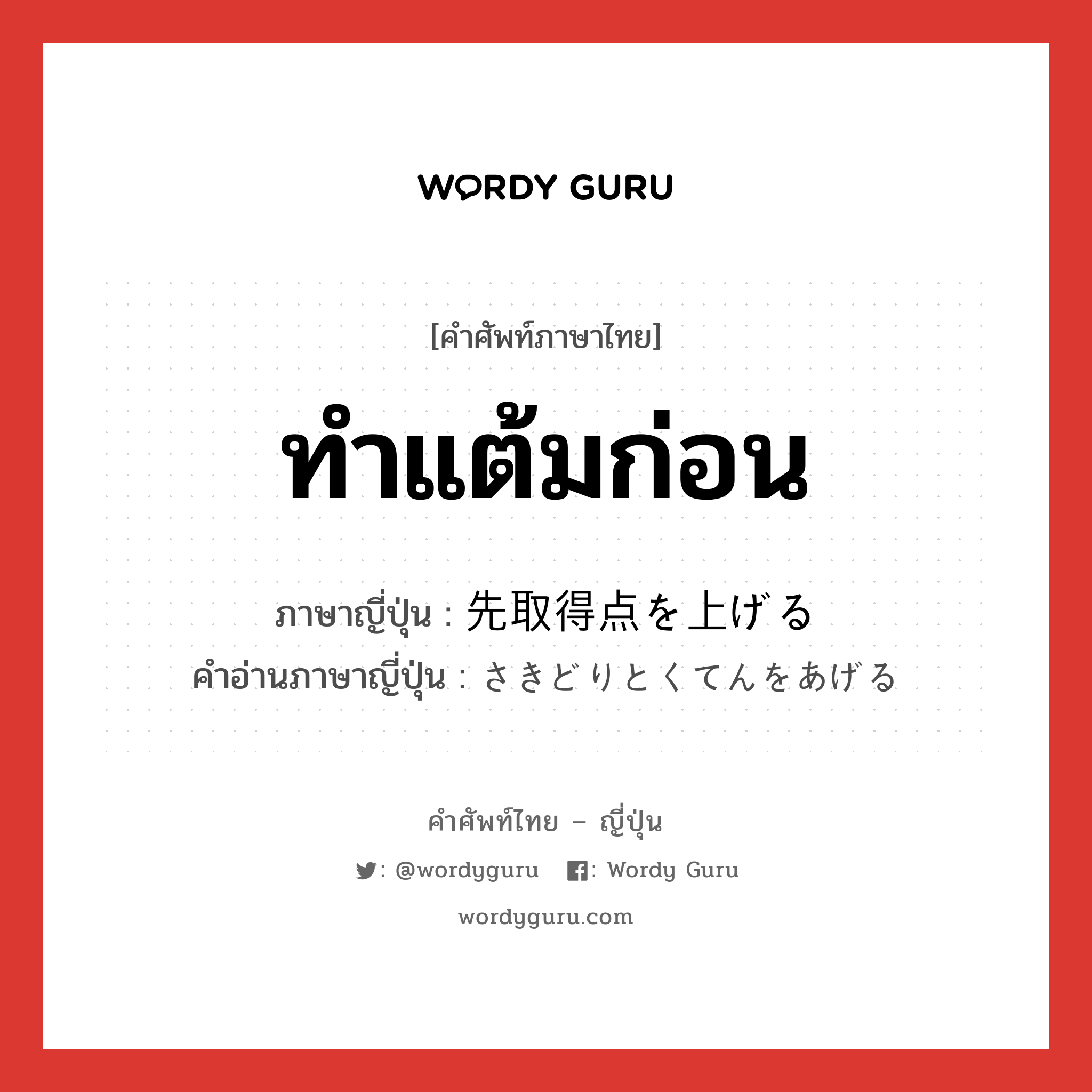 ทำแต้มก่อน ภาษาญี่ปุ่นคืออะไร, คำศัพท์ภาษาไทย - ญี่ปุ่น ทำแต้มก่อน ภาษาญี่ปุ่น 先取得点を上げる คำอ่านภาษาญี่ปุ่น さきどりとくてんをあげる หมวด v หมวด v