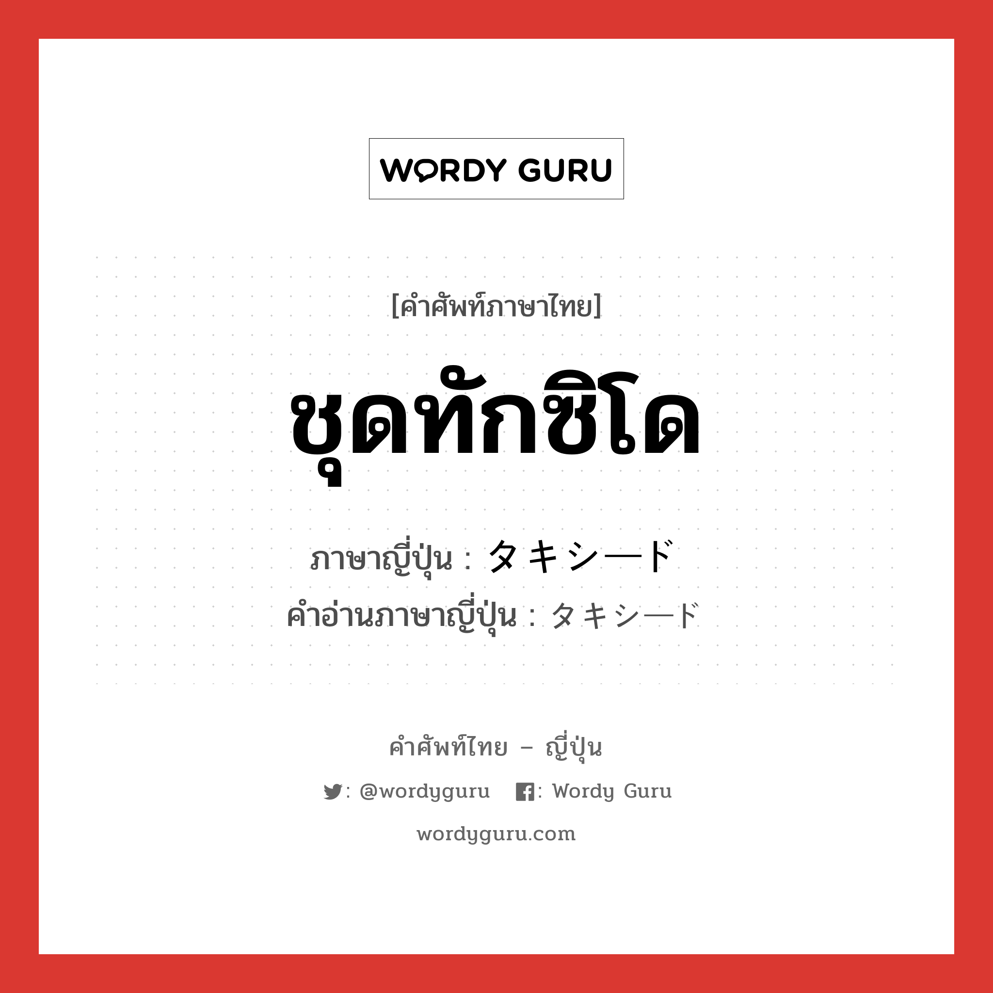 ชุดทักซิโด ภาษาญี่ปุ่นคืออะไร, คำศัพท์ภาษาไทย - ญี่ปุ่น ชุดทักซิโด ภาษาญี่ปุ่น タキシード คำอ่านภาษาญี่ปุ่น タキシード หมวด n หมวด n