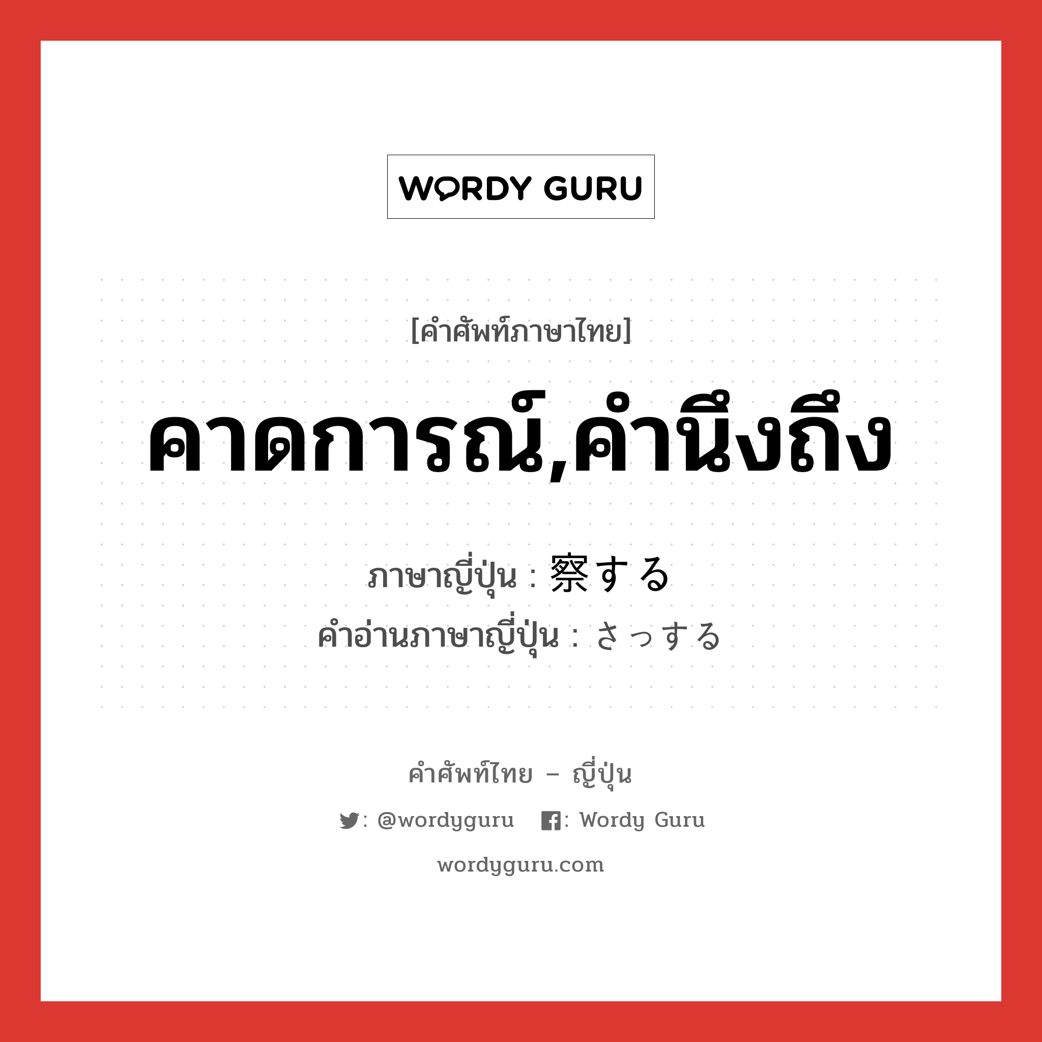 คาดการณ์,คำนึงถึง ภาษาญี่ปุ่นคืออะไร, คำศัพท์ภาษาไทย - ญี่ปุ่น คาดการณ์,คำนึงถึง ภาษาญี่ปุ่น 察する คำอ่านภาษาญี่ปุ่น さっする หมวด vs-s หมวด vs-s