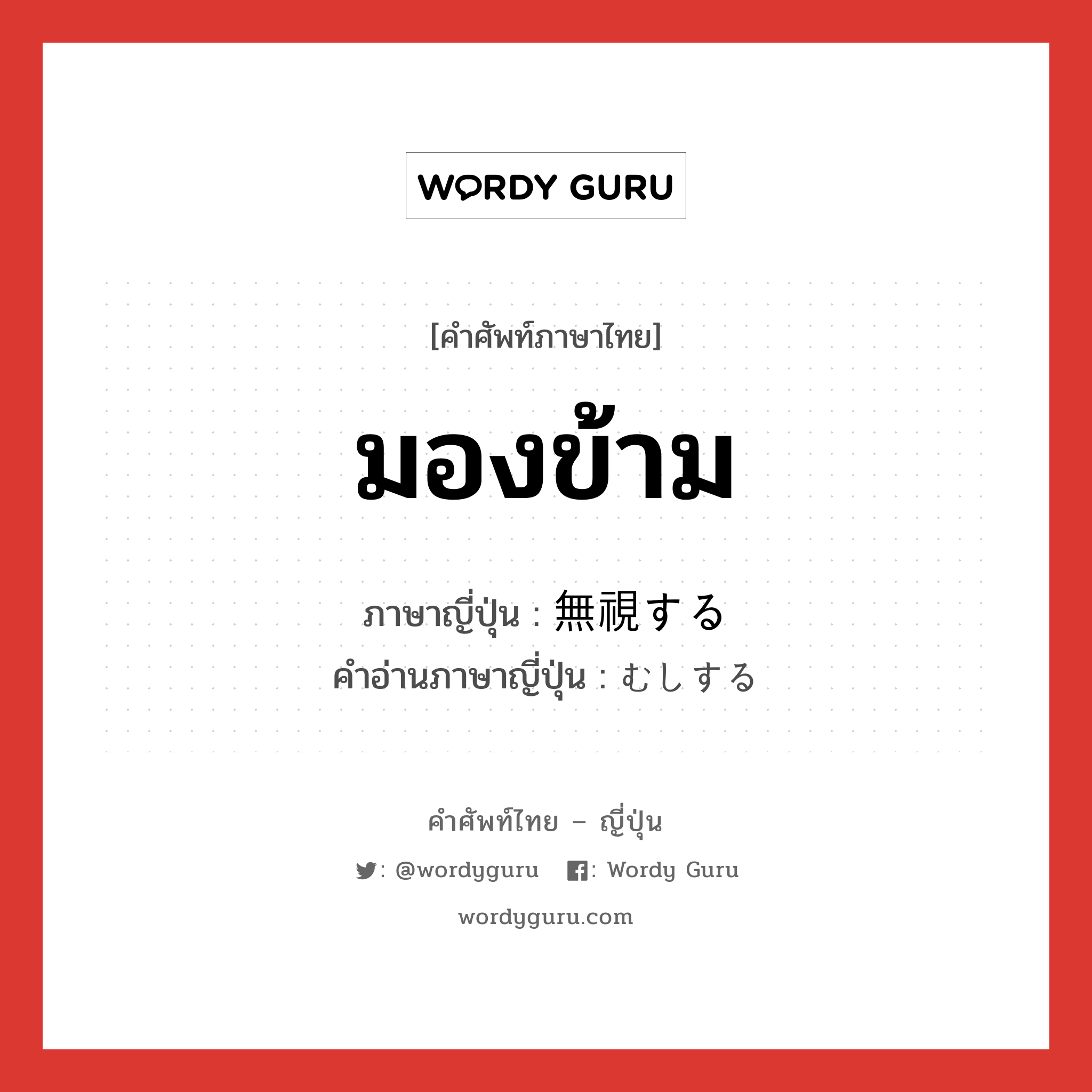 มองข้าม ภาษาญี่ปุ่นคืออะไร, คำศัพท์ภาษาไทย - ญี่ปุ่น มองข้าม ภาษาญี่ปุ่น 無視する คำอ่านภาษาญี่ปุ่น むしする หมวด v หมวด v