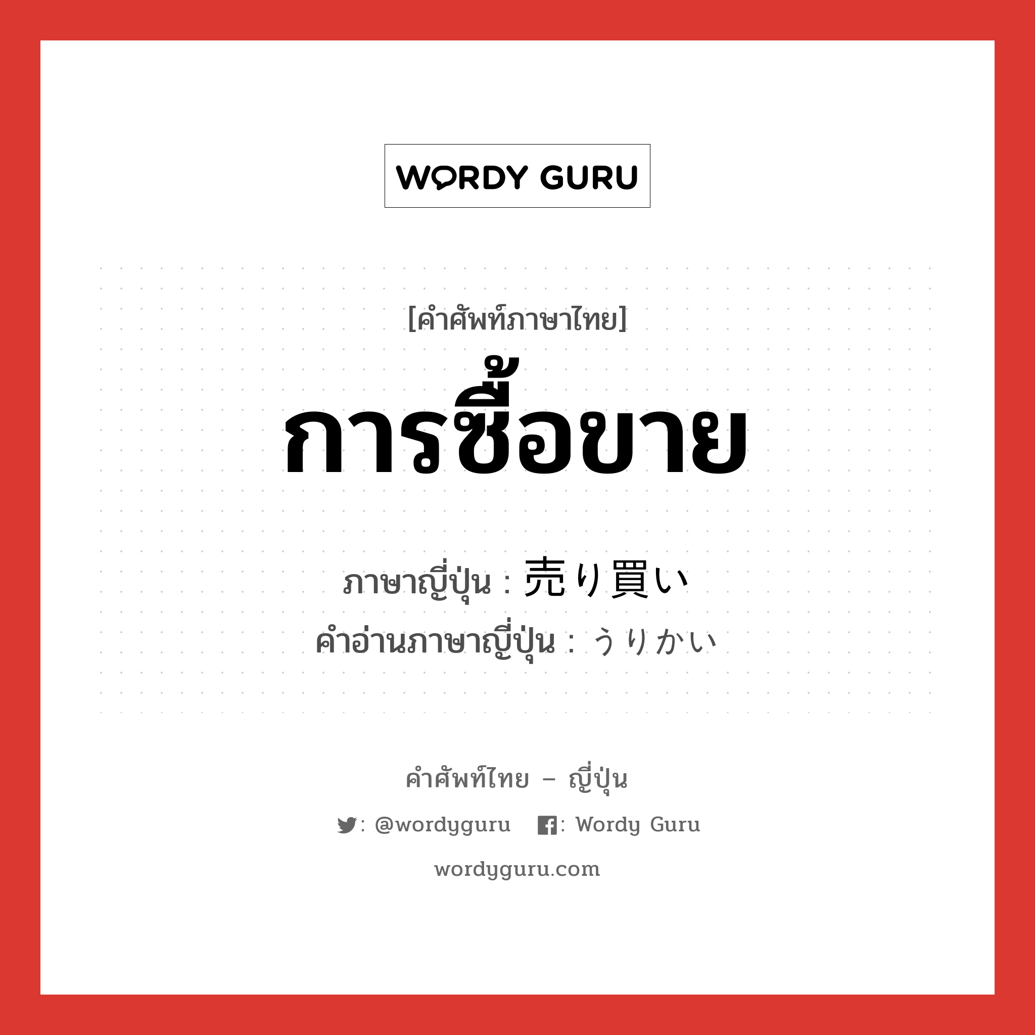 การซื้อขาย ภาษาญี่ปุ่นคืออะไร, คำศัพท์ภาษาไทย - ญี่ปุ่น การซื้อขาย ภาษาญี่ปุ่น 売り買い คำอ่านภาษาญี่ปุ่น うりかい หมวด n หมวด n