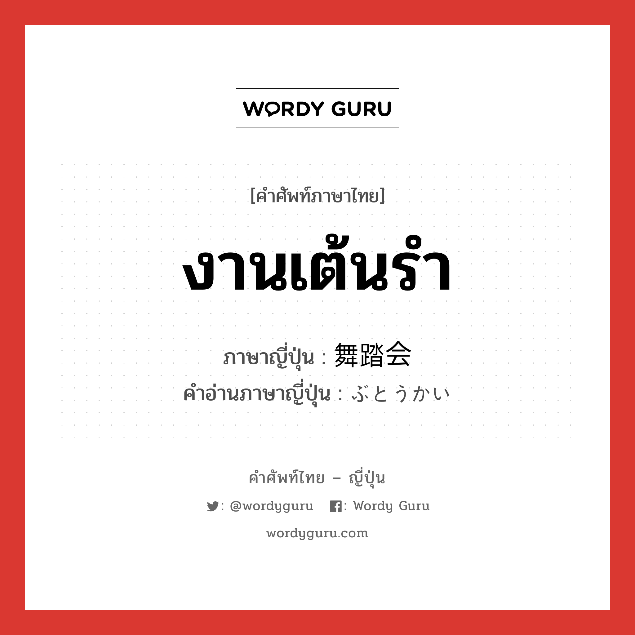 งานเต้นรำ ภาษาญี่ปุ่นคืออะไร, คำศัพท์ภาษาไทย - ญี่ปุ่น งานเต้นรำ ภาษาญี่ปุ่น 舞踏会 คำอ่านภาษาญี่ปุ่น ぶとうかい หมวด n หมวด n