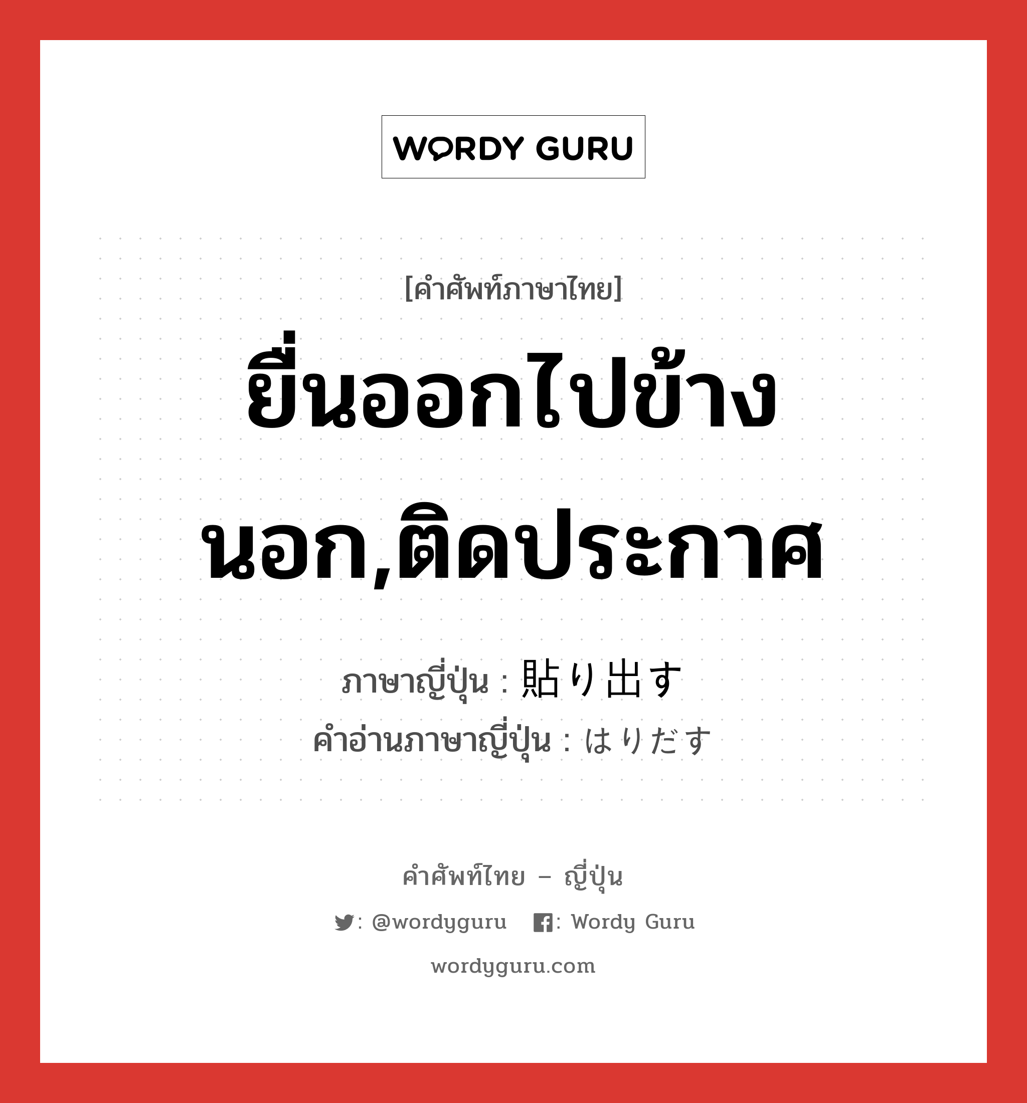 ยื่นออกไปข้างนอก,ติดประกาศ ภาษาญี่ปุ่นคืออะไร, คำศัพท์ภาษาไทย - ญี่ปุ่น ยื่นออกไปข้างนอก,ติดประกาศ ภาษาญี่ปุ่น 貼り出す คำอ่านภาษาญี่ปุ่น はりだす หมวด v5s หมวด v5s