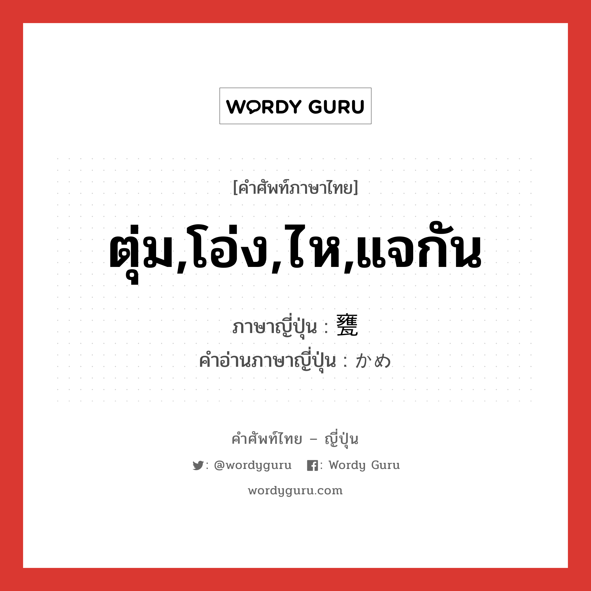 ตุ่ม,โอ่ง,ไห,แจกัน ภาษาญี่ปุ่นคืออะไร, คำศัพท์ภาษาไทย - ญี่ปุ่น ตุ่ม,โอ่ง,ไห,แจกัน ภาษาญี่ปุ่น 甕 คำอ่านภาษาญี่ปุ่น かめ หมวด n หมวด n