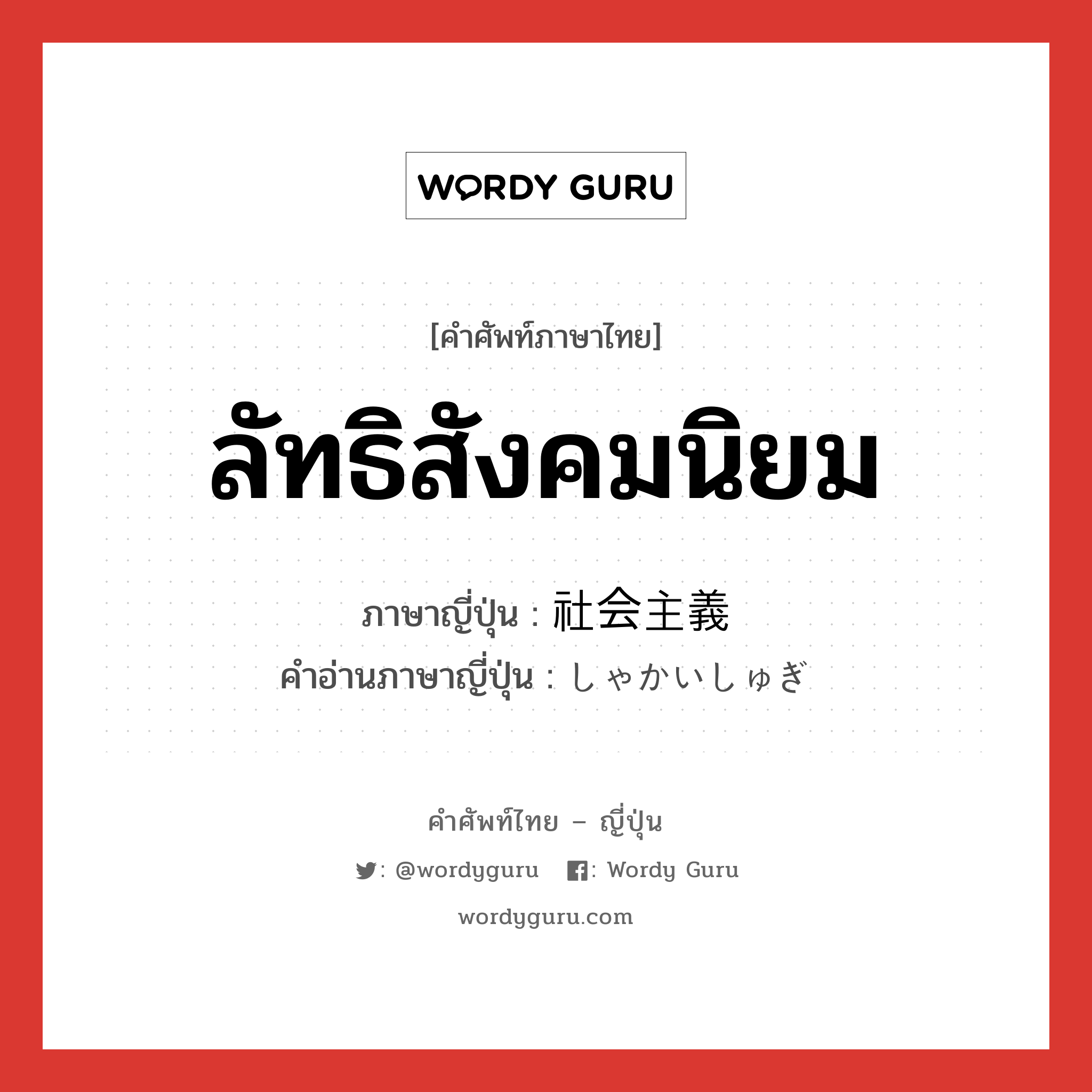 ลัทธิสังคมนิยม ภาษาญี่ปุ่นคืออะไร, คำศัพท์ภาษาไทย - ญี่ปุ่น ลัทธิสังคมนิยม ภาษาญี่ปุ่น 社会主義 คำอ่านภาษาญี่ปุ่น しゃかいしゅぎ หมวด n หมวด n