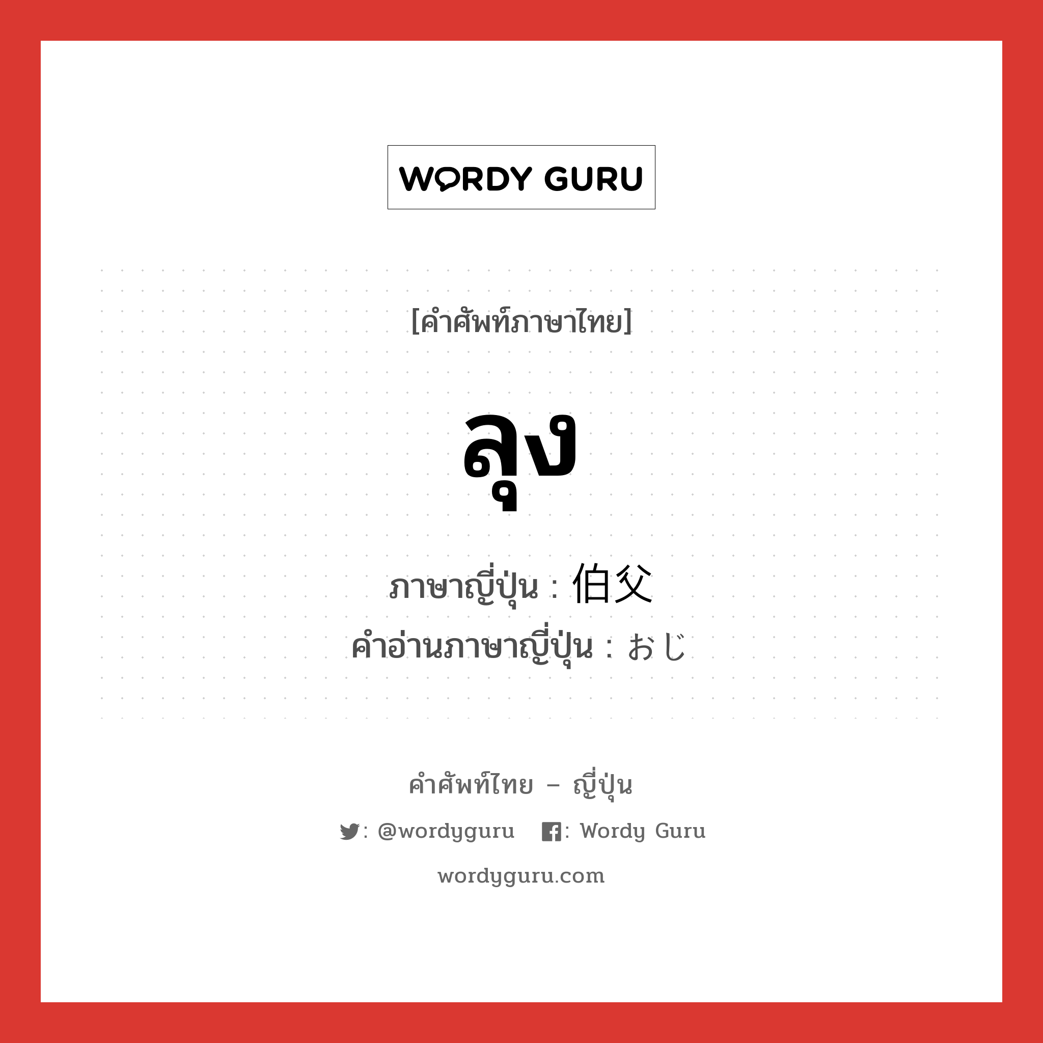 ลุง ภาษาญี่ปุ่นคืออะไร, คำศัพท์ภาษาไทย - ญี่ปุ่น ลุง ภาษาญี่ปุ่น 伯父 คำอ่านภาษาญี่ปุ่น おじ หมวด n หมวด n