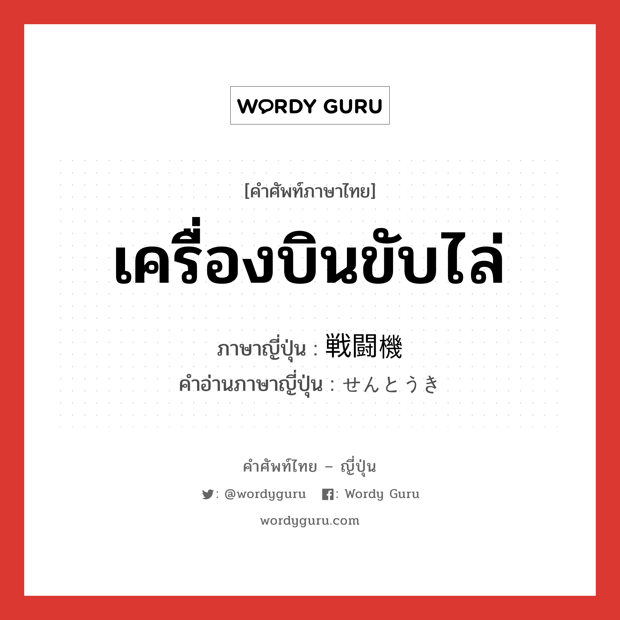 เครื่องบินขับไล่ ภาษาญี่ปุ่นคืออะไร, คำศัพท์ภาษาไทย - ญี่ปุ่น เครื่องบินขับไล่ ภาษาญี่ปุ่น 戦闘機 คำอ่านภาษาญี่ปุ่น せんとうき หมวด n หมวด n