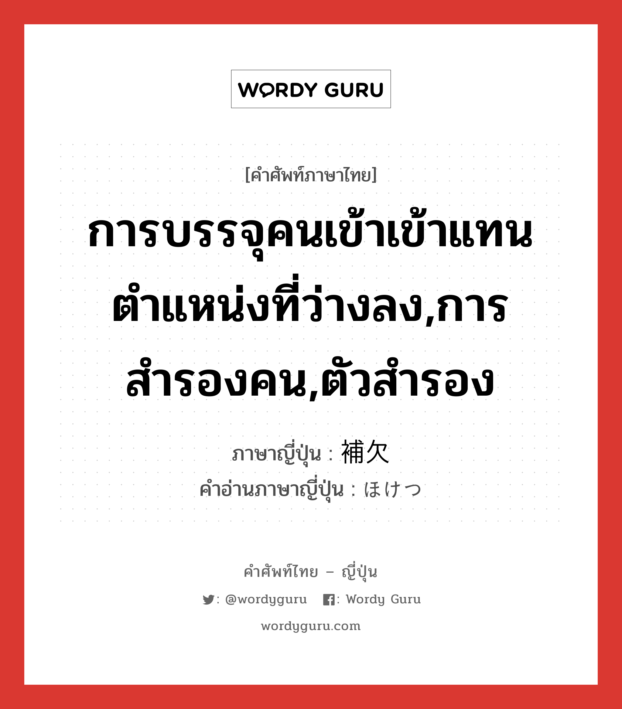 การบรรจุคนเข้าเข้าแทนตำแหน่งที่ว่างลง,การสำรองคน,ตัวสำรอง ภาษาญี่ปุ่นคืออะไร, คำศัพท์ภาษาไทย - ญี่ปุ่น การบรรจุคนเข้าเข้าแทนตำแหน่งที่ว่างลง,การสำรองคน,ตัวสำรอง ภาษาญี่ปุ่น 補欠 คำอ่านภาษาญี่ปุ่น ほけつ หมวด n หมวด n