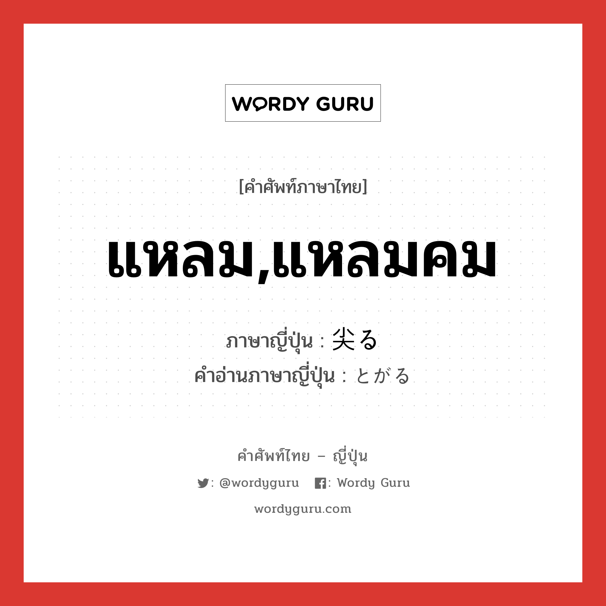 แหลม,แหลมคม ภาษาญี่ปุ่นคืออะไร, คำศัพท์ภาษาไทย - ญี่ปุ่น แหลม,แหลมคม ภาษาญี่ปุ่น 尖る คำอ่านภาษาญี่ปุ่น とがる หมวด v5r หมวด v5r