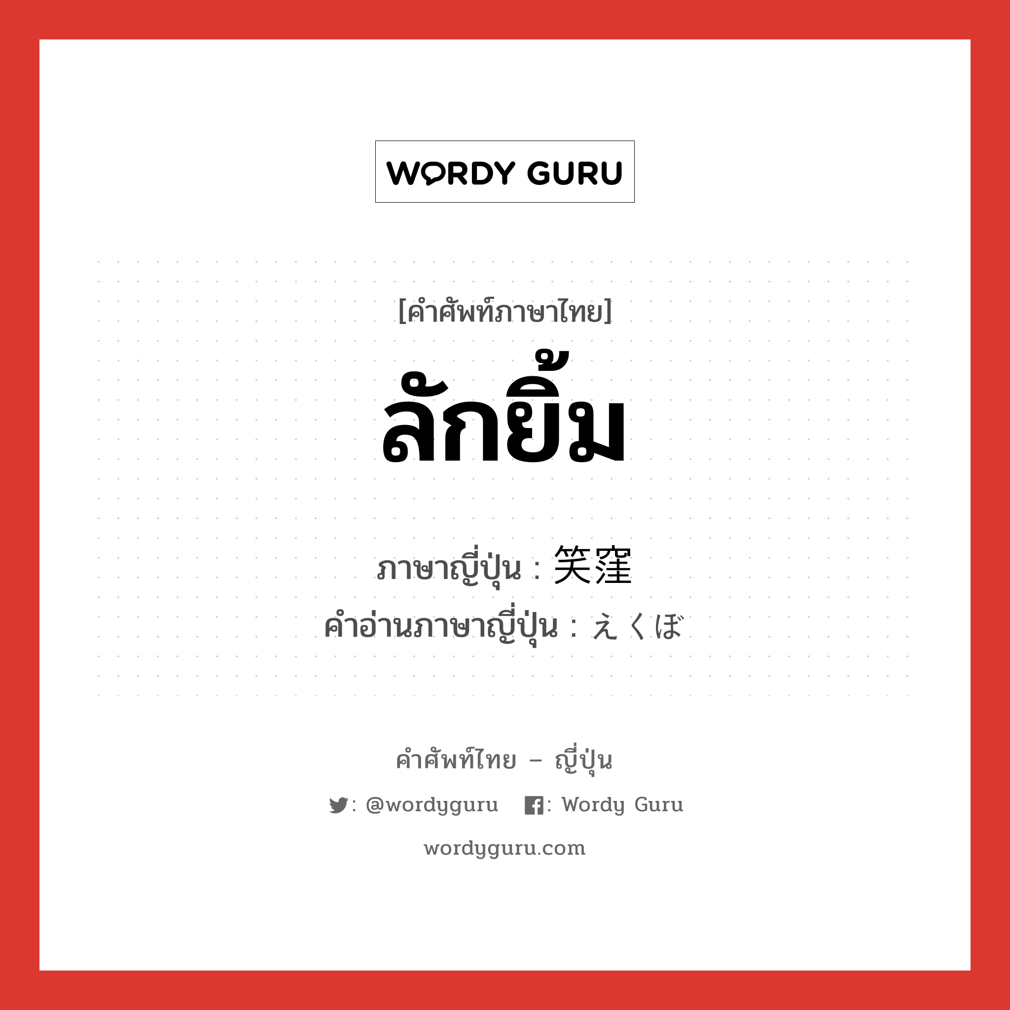 ลักยิ้ม ภาษาญี่ปุ่นคืออะไร, คำศัพท์ภาษาไทย - ญี่ปุ่น ลักยิ้ม ภาษาญี่ปุ่น 笑窪 คำอ่านภาษาญี่ปุ่น えくぼ หมวด n หมวด n