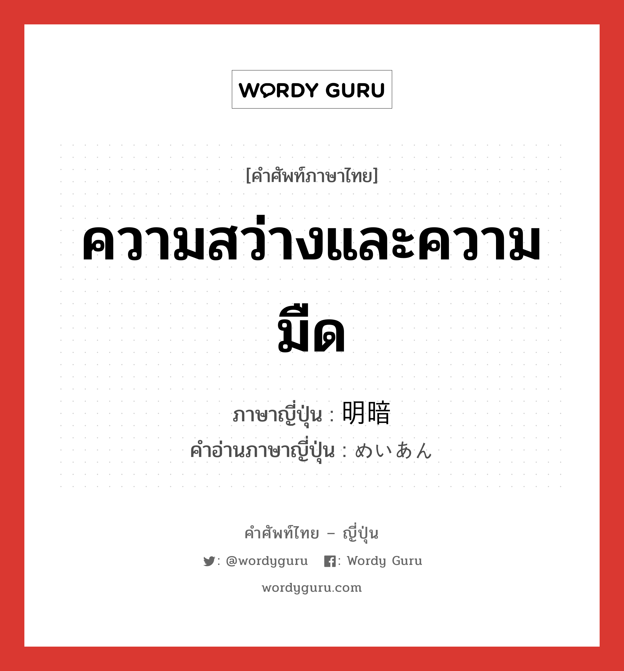 ความสว่างและความมืด ภาษาญี่ปุ่นคืออะไร, คำศัพท์ภาษาไทย - ญี่ปุ่น ความสว่างและความมืด ภาษาญี่ปุ่น 明暗 คำอ่านภาษาญี่ปุ่น めいあん หมวด n หมวด n