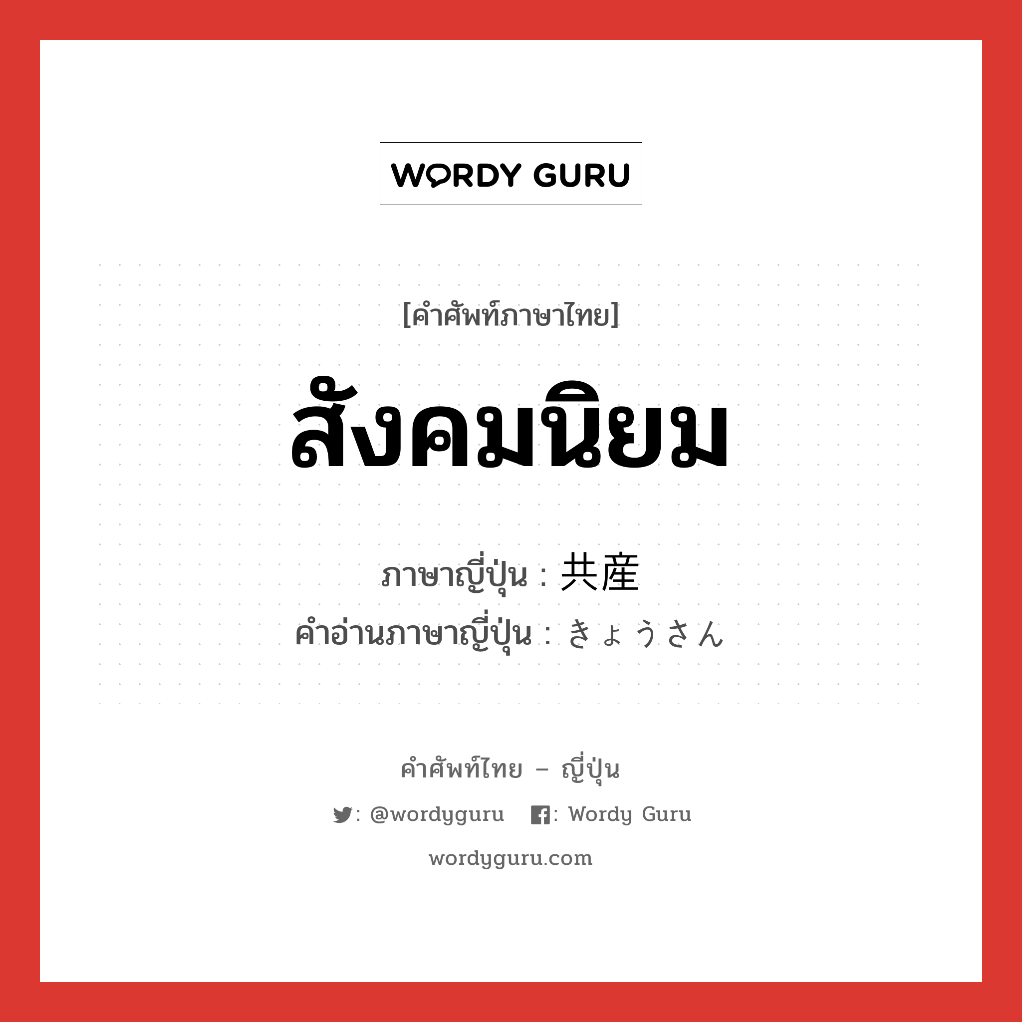 สังคมนิยม ภาษาญี่ปุ่นคืออะไร, คำศัพท์ภาษาไทย - ญี่ปุ่น สังคมนิยม ภาษาญี่ปุ่น 共産 คำอ่านภาษาญี่ปุ่น きょうさん หมวด n หมวด n