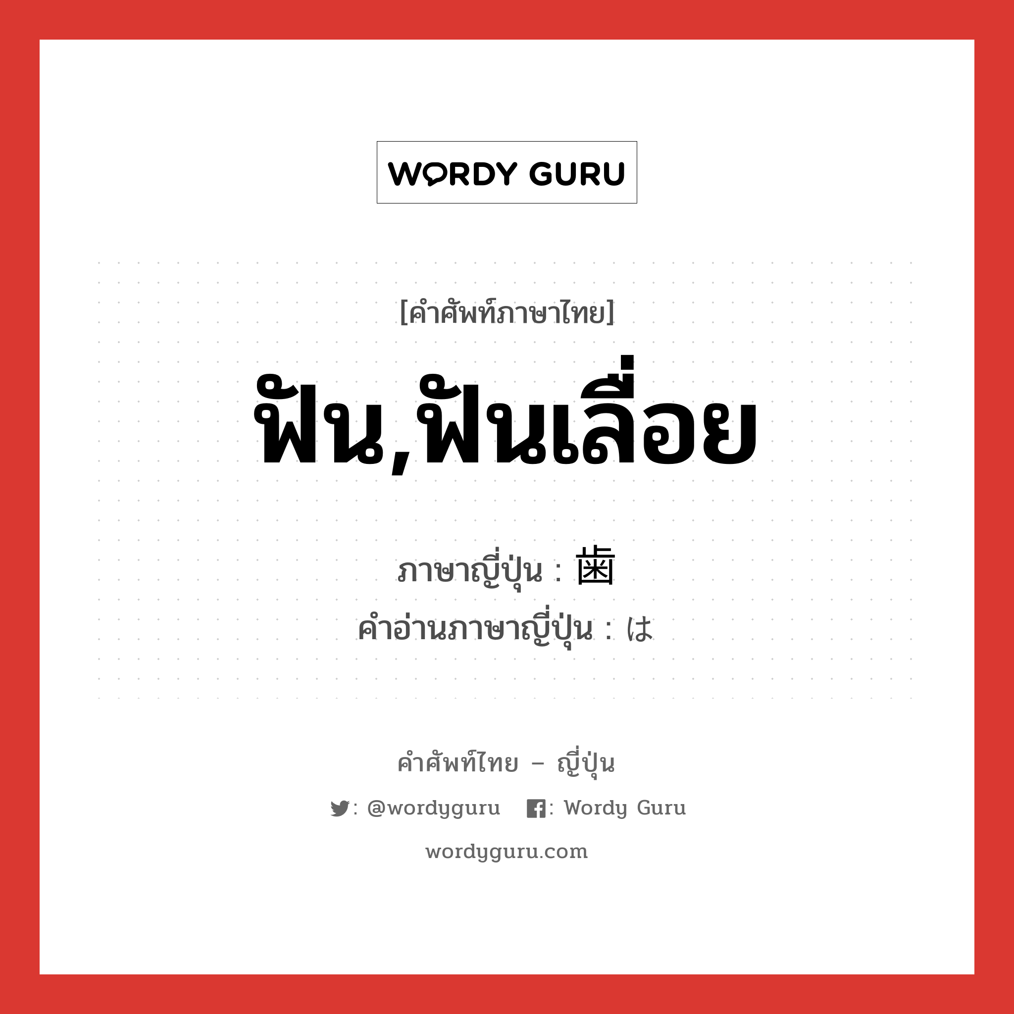 ฟัน,ฟันเลื่อย ภาษาญี่ปุ่นคืออะไร, คำศัพท์ภาษาไทย - ญี่ปุ่น ฟัน,ฟันเลื่อย ภาษาญี่ปุ่น 歯 คำอ่านภาษาญี่ปุ่น は หมวด n หมวด n