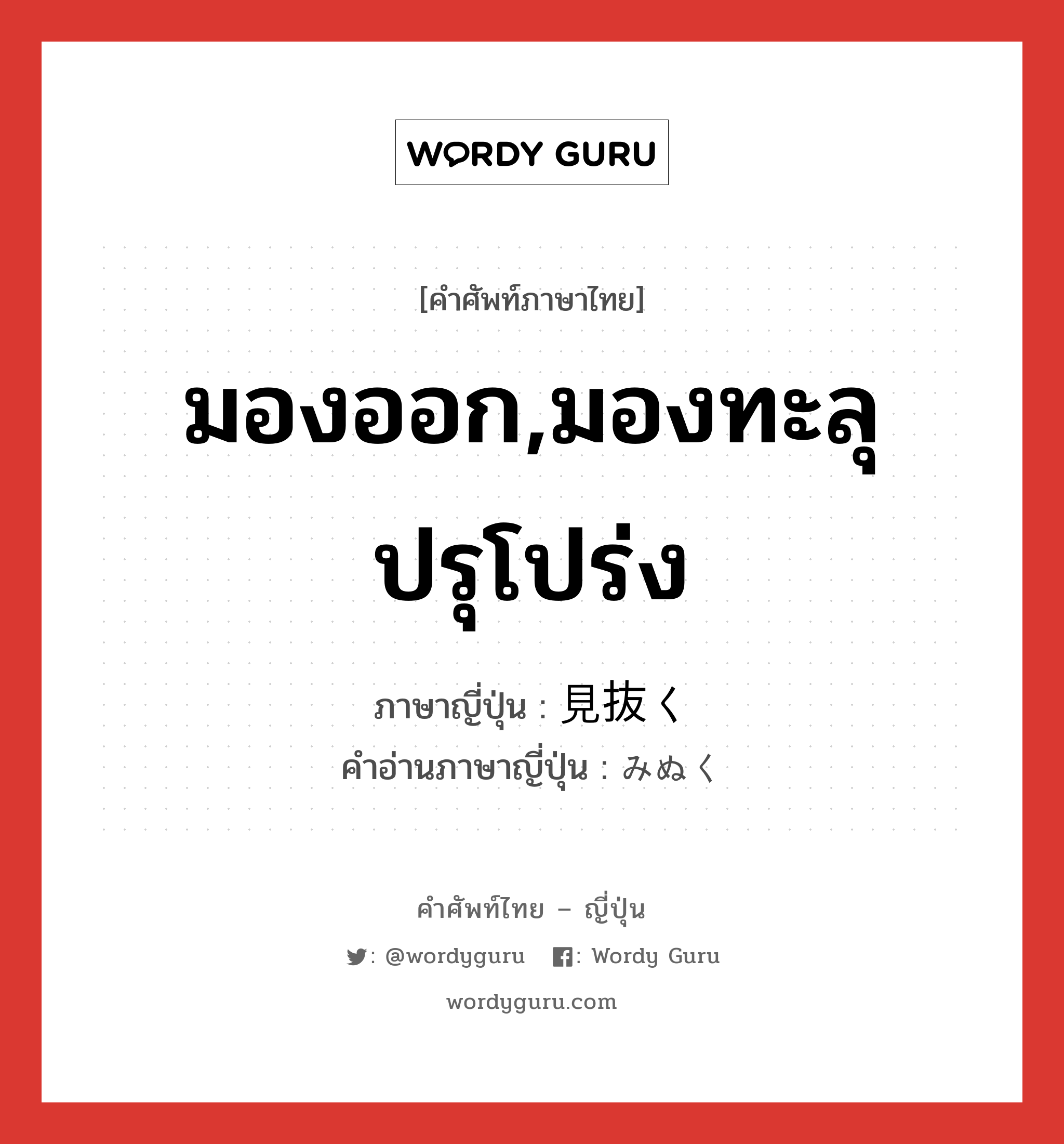 มองออก,มองทะลุปรุโปร่ง ภาษาญี่ปุ่นคืออะไร, คำศัพท์ภาษาไทย - ญี่ปุ่น มองออก,มองทะลุปรุโปร่ง ภาษาญี่ปุ่น 見抜く คำอ่านภาษาญี่ปุ่น みぬく หมวด v5k หมวด v5k