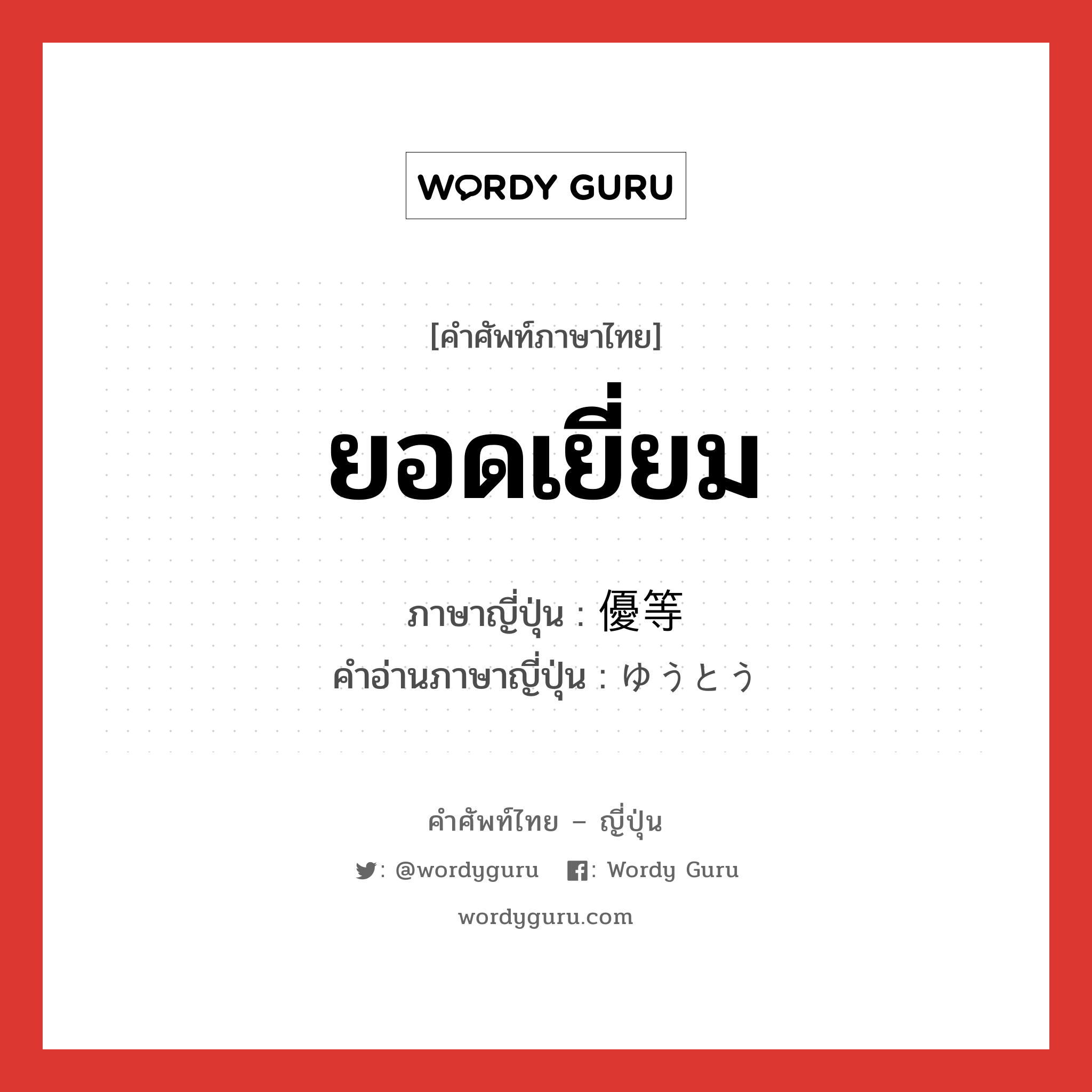 ยอดเยี่ยม ภาษาญี่ปุ่นคืออะไร, คำศัพท์ภาษาไทย - ญี่ปุ่น ยอดเยี่ยม ภาษาญี่ปุ่น 優等 คำอ่านภาษาญี่ปุ่น ゆうとう หมวด adj-na หมวด adj-na