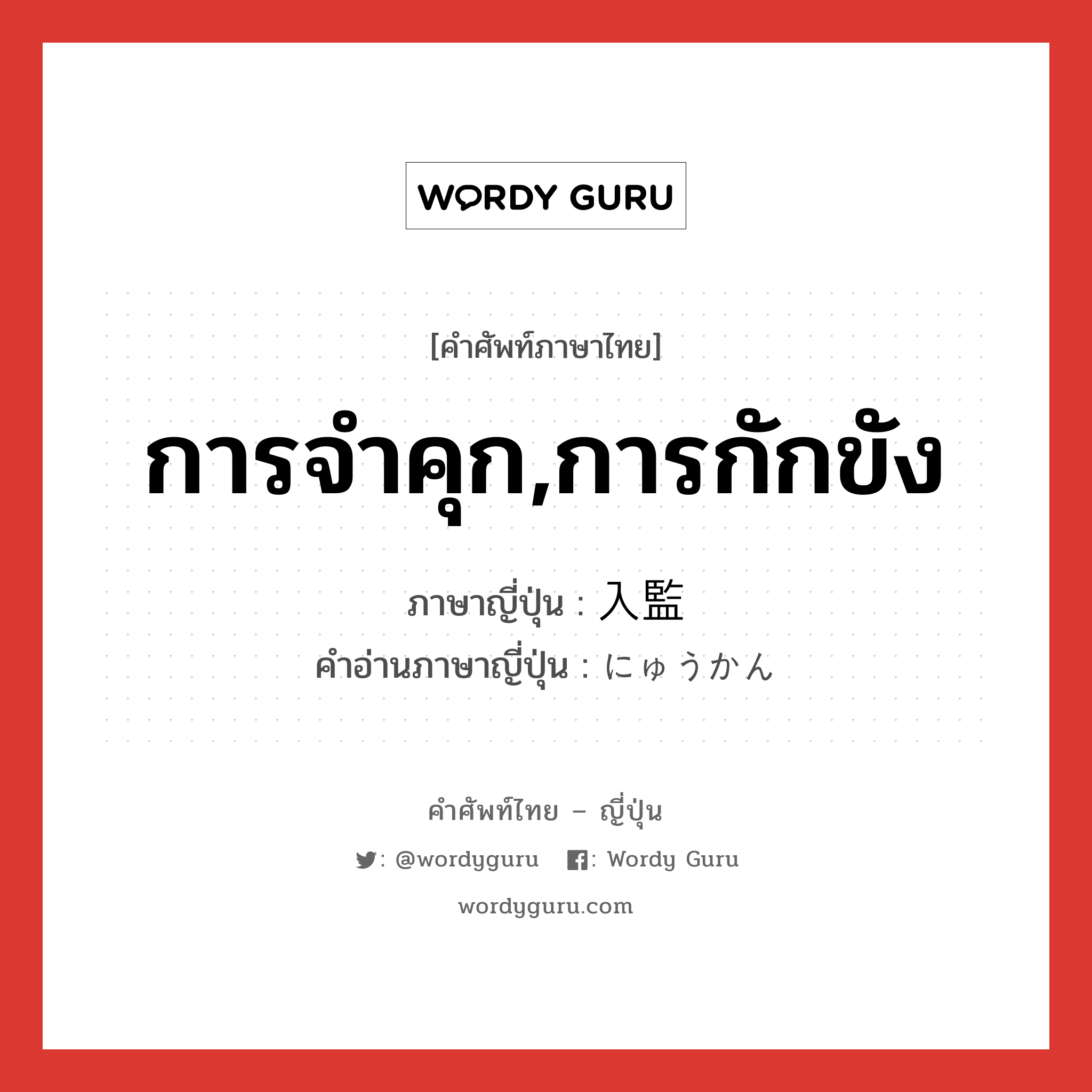 การจำคุก,การกักขัง ภาษาญี่ปุ่นคืออะไร, คำศัพท์ภาษาไทย - ญี่ปุ่น การจำคุก,การกักขัง ภาษาญี่ปุ่น 入監 คำอ่านภาษาญี่ปุ่น にゅうかん หมวด n หมวด n