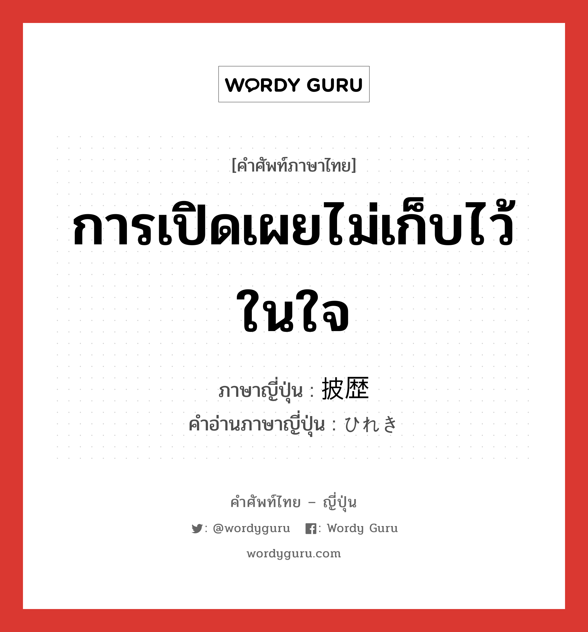 การเปิดเผยไม่เก็บไว้ในใจ ภาษาญี่ปุ่นคืออะไร, คำศัพท์ภาษาไทย - ญี่ปุ่น การเปิดเผยไม่เก็บไว้ในใจ ภาษาญี่ปุ่น 披歴 คำอ่านภาษาญี่ปุ่น ひれき หมวด n หมวด n