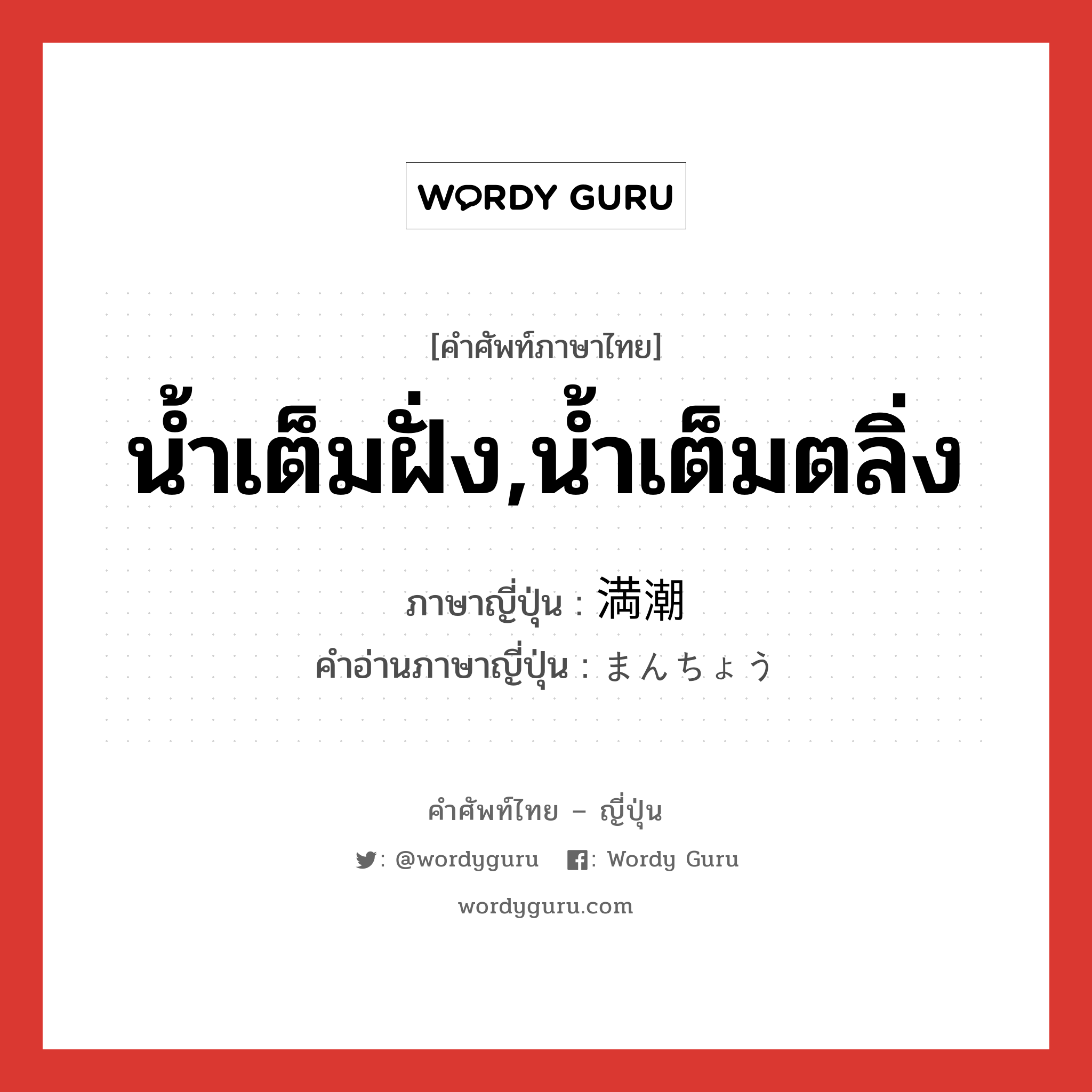 น้ำเต็มฝั่ง,น้ำเต็มตลิ่ง ภาษาญี่ปุ่นคืออะไร, คำศัพท์ภาษาไทย - ญี่ปุ่น น้ำเต็มฝั่ง,น้ำเต็มตลิ่ง ภาษาญี่ปุ่น 満潮 คำอ่านภาษาญี่ปุ่น まんちょう หมวด n หมวด n