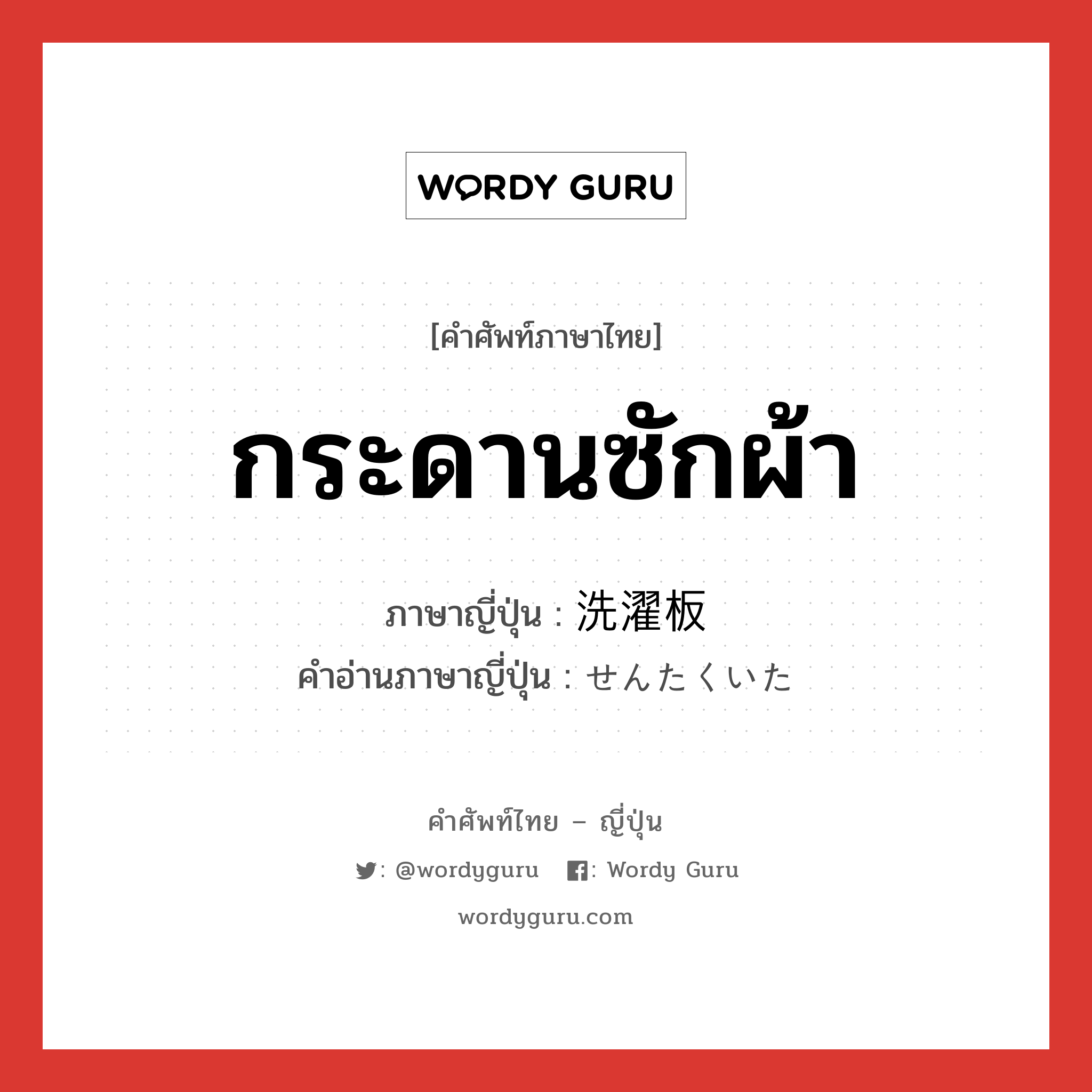 กระดานซักผ้า ภาษาญี่ปุ่นคืออะไร, คำศัพท์ภาษาไทย - ญี่ปุ่น กระดานซักผ้า ภาษาญี่ปุ่น 洗濯板 คำอ่านภาษาญี่ปุ่น せんたくいた หมวด n หมวด n