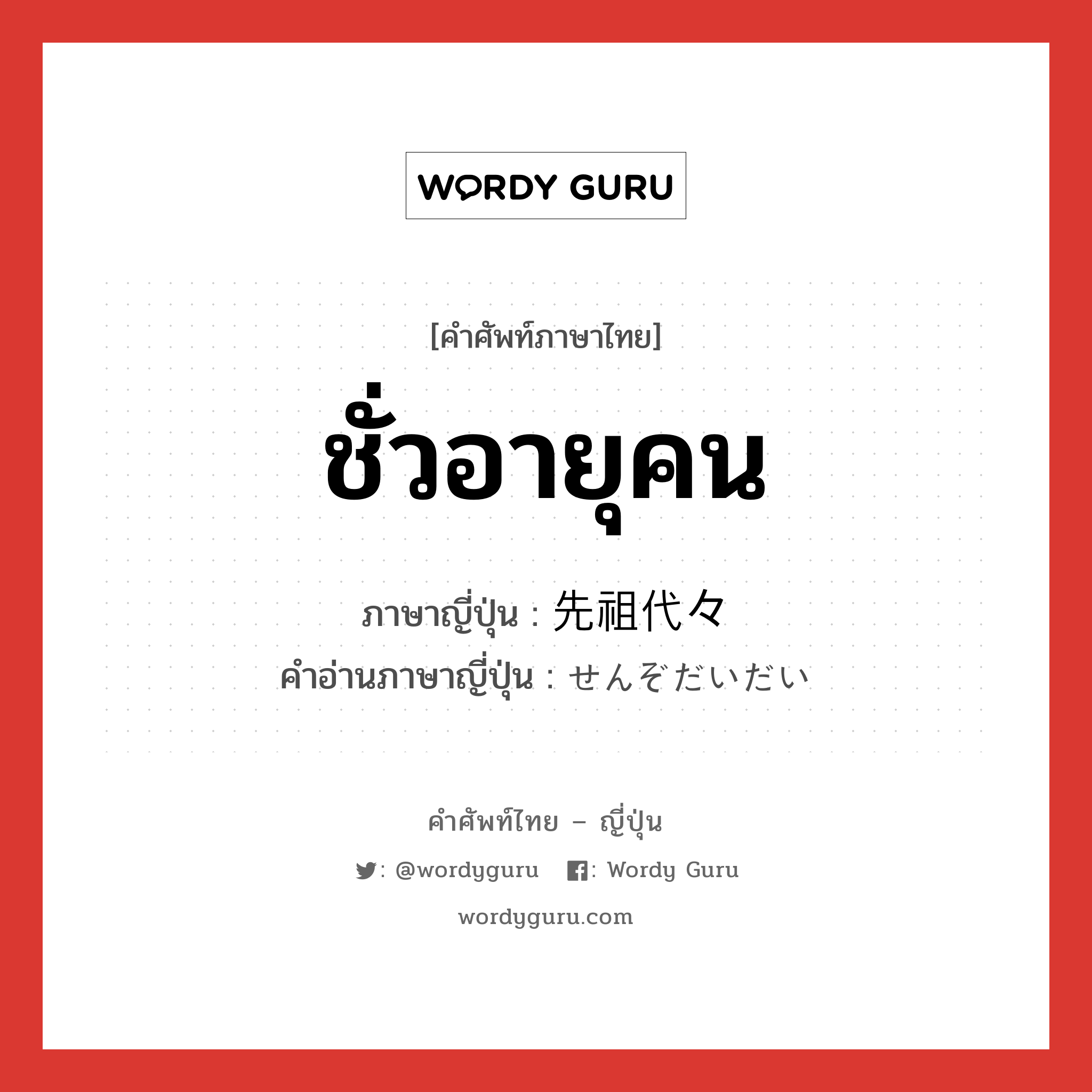 ชั่วอายุคน ภาษาญี่ปุ่นคืออะไร, คำศัพท์ภาษาไทย - ญี่ปุ่น ชั่วอายุคน ภาษาญี่ปุ่น 先祖代々 คำอ่านภาษาญี่ปุ่น せんぞだいだい หมวด n หมวด n