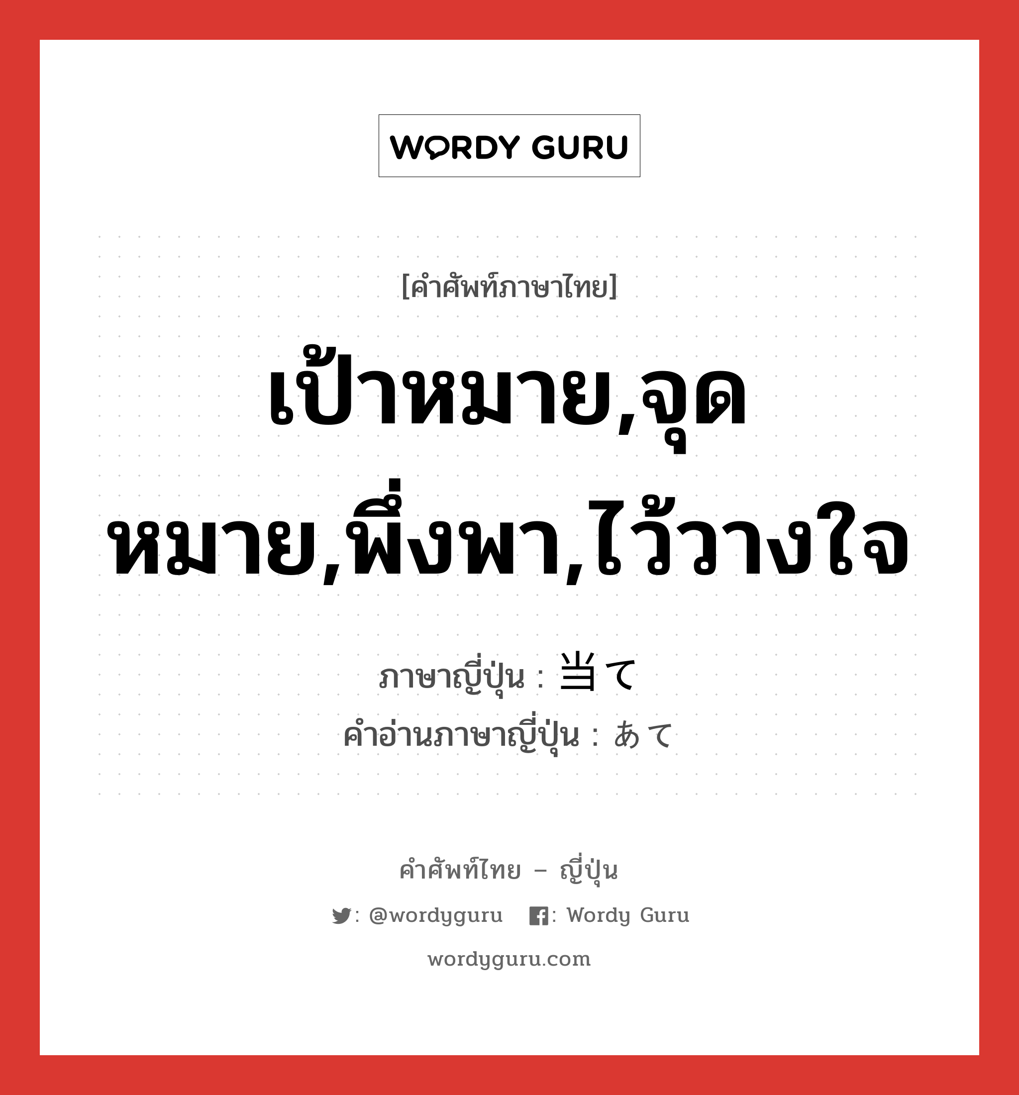 เป้าหมาย,จุดหมาย,พึ่งพา,ไว้วางใจ ภาษาญี่ปุ่นคืออะไร, คำศัพท์ภาษาไทย - ญี่ปุ่น เป้าหมาย,จุดหมาย,พึ่งพา,ไว้วางใจ ภาษาญี่ปุ่น 当て คำอ่านภาษาญี่ปุ่น あて หมวด n หมวด n