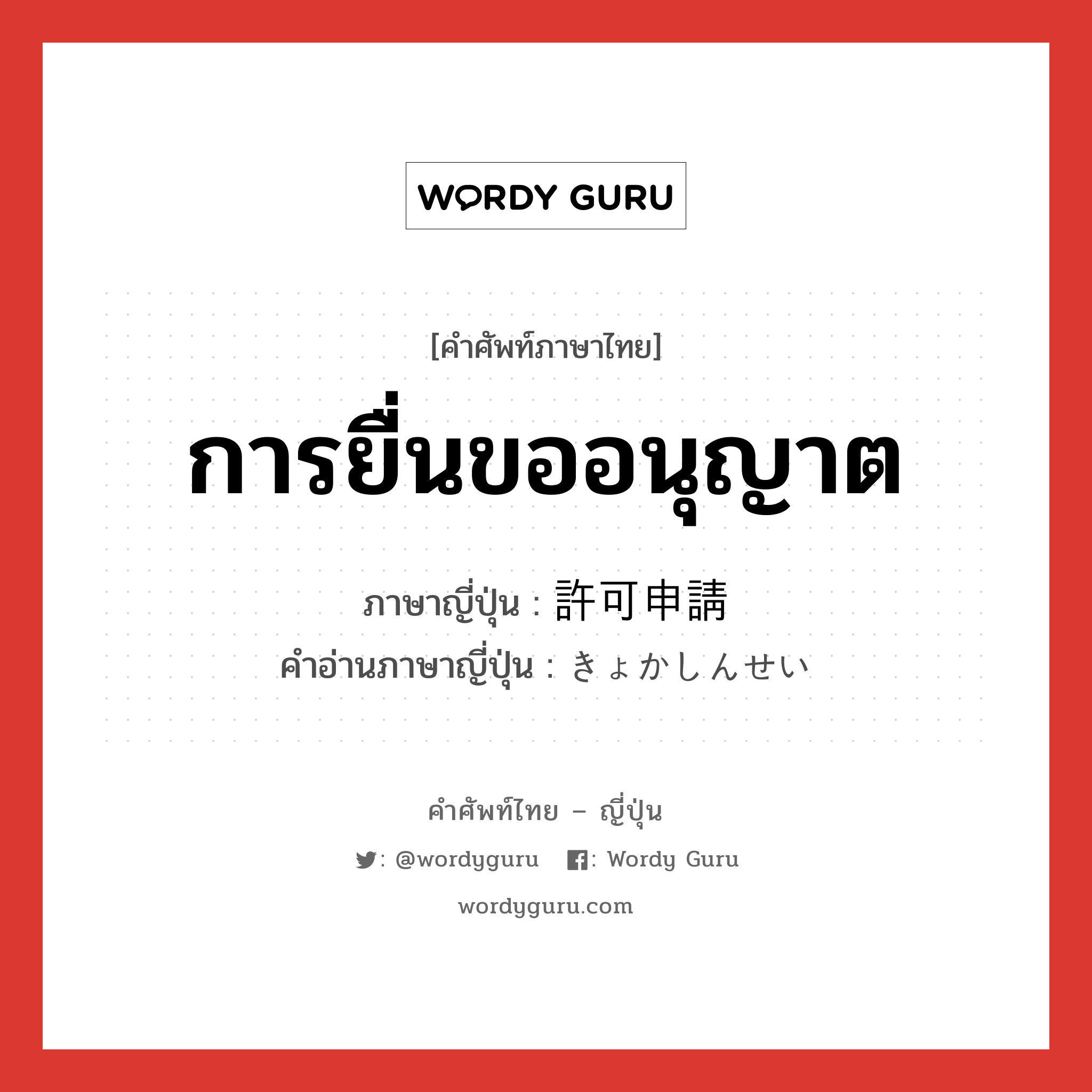 การยื่นขออนุญาต ภาษาญี่ปุ่นคืออะไร, คำศัพท์ภาษาไทย - ญี่ปุ่น การยื่นขออนุญาต ภาษาญี่ปุ่น 許可申請 คำอ่านภาษาญี่ปุ่น きょかしんせい หมวด n หมวด n