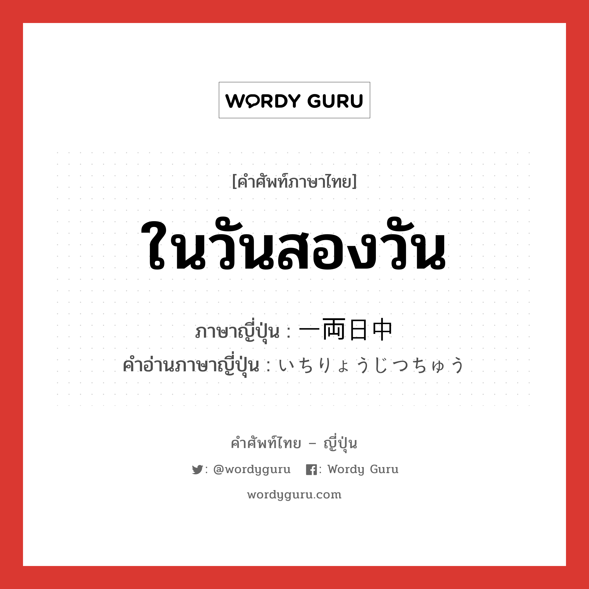 ในวันสองวัน ภาษาญี่ปุ่นคืออะไร, คำศัพท์ภาษาไทย - ญี่ปุ่น ในวันสองวัน ภาษาญี่ปุ่น 一両日中 คำอ่านภาษาญี่ปุ่น いちりょうじつちゅう หมวด n หมวด n