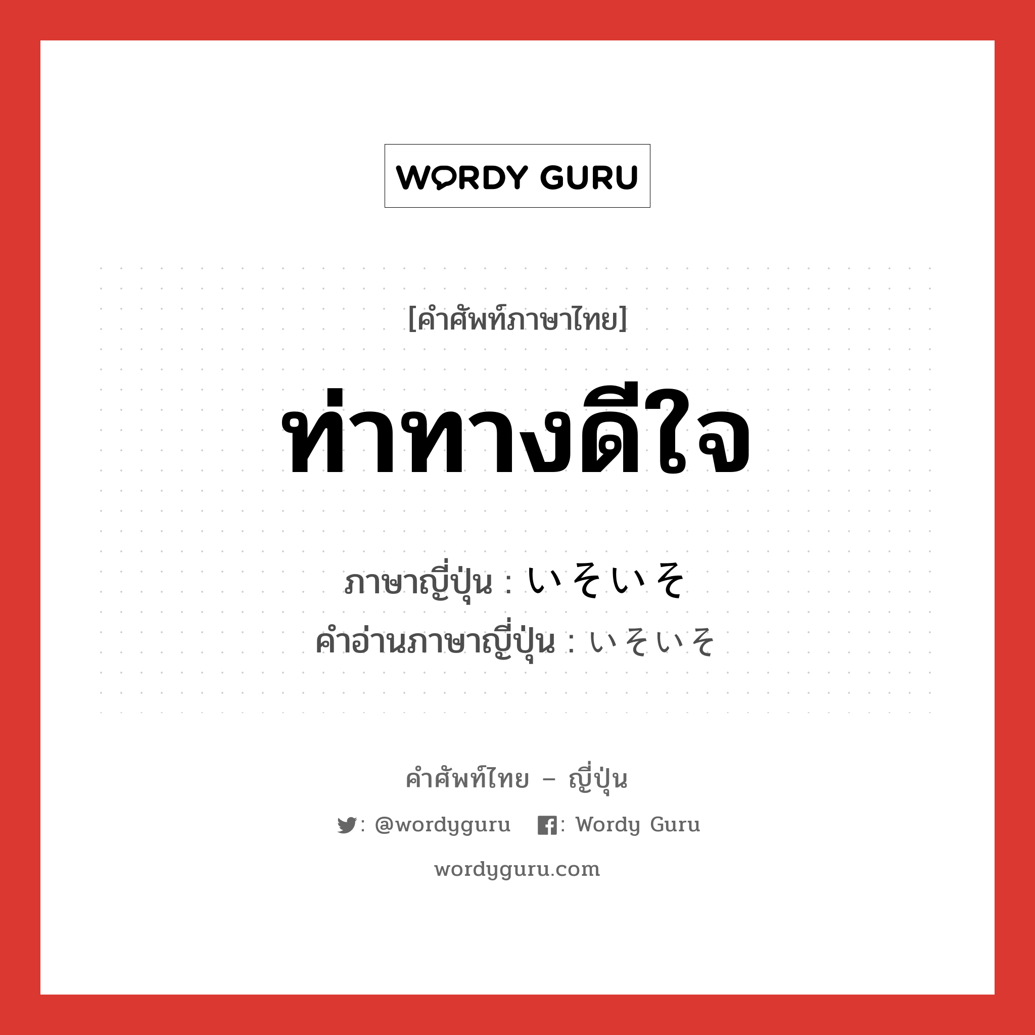 ท่าทางดีใจ ภาษาญี่ปุ่นคืออะไร, คำศัพท์ภาษาไทย - ญี่ปุ่น ท่าทางดีใจ ภาษาญี่ปุ่น いそいそ คำอ่านภาษาญี่ปุ่น いそいそ หมวด adv หมวด adv