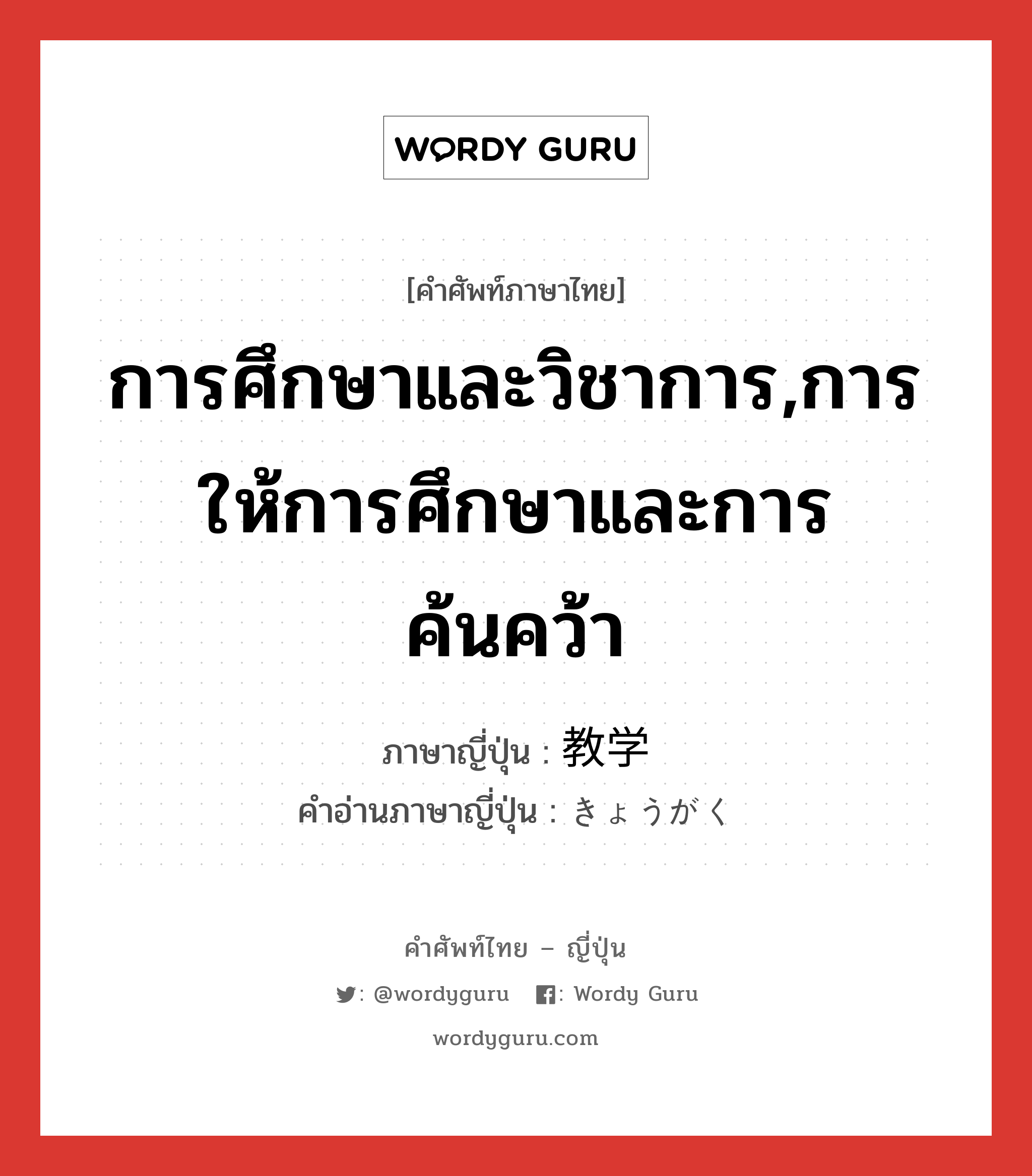 การศึกษาและวิชาการ,การให้การศึกษาและการค้นคว้า ภาษาญี่ปุ่นคืออะไร, คำศัพท์ภาษาไทย - ญี่ปุ่น การศึกษาและวิชาการ,การให้การศึกษาและการค้นคว้า ภาษาญี่ปุ่น 教学 คำอ่านภาษาญี่ปุ่น きょうがく หมวด n หมวด n