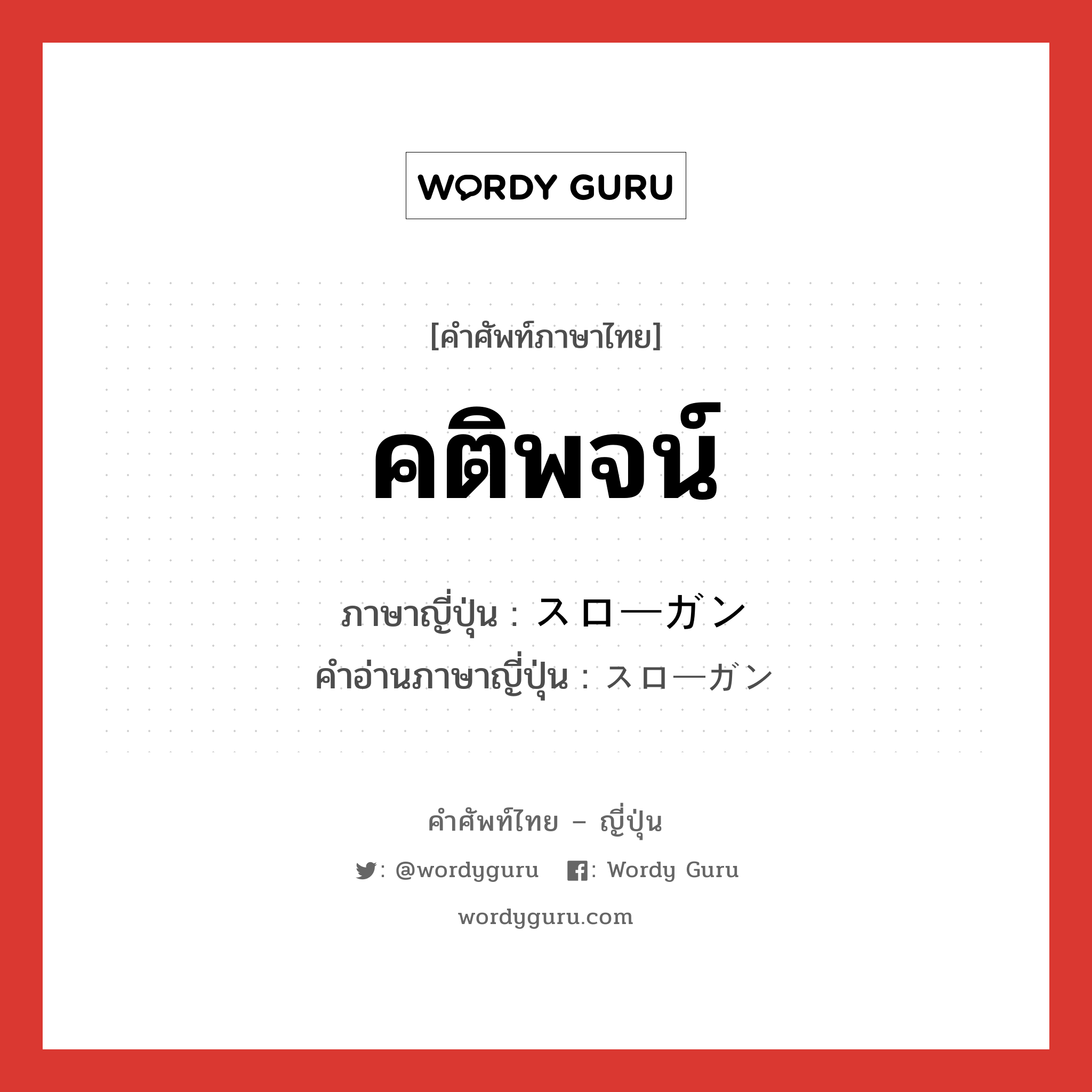 คติพจน์ ภาษาญี่ปุ่นคืออะไร, คำศัพท์ภาษาไทย - ญี่ปุ่น คติพจน์ ภาษาญี่ปุ่น スローガン คำอ่านภาษาญี่ปุ่น スローガン หมวด n หมวด n