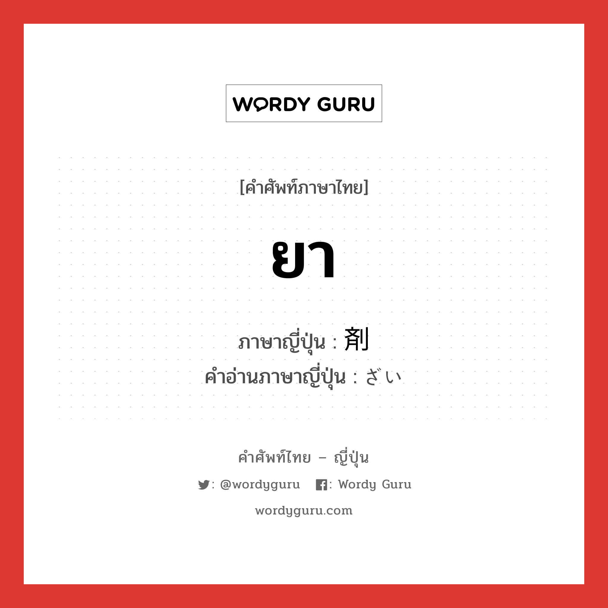 ยา ภาษาญี่ปุ่นคืออะไร, คำศัพท์ภาษาไทย - ญี่ปุ่น ยา ภาษาญี่ปุ่น 剤 คำอ่านภาษาญี่ปุ่น ざい หมวด n-suf หมวด n-suf