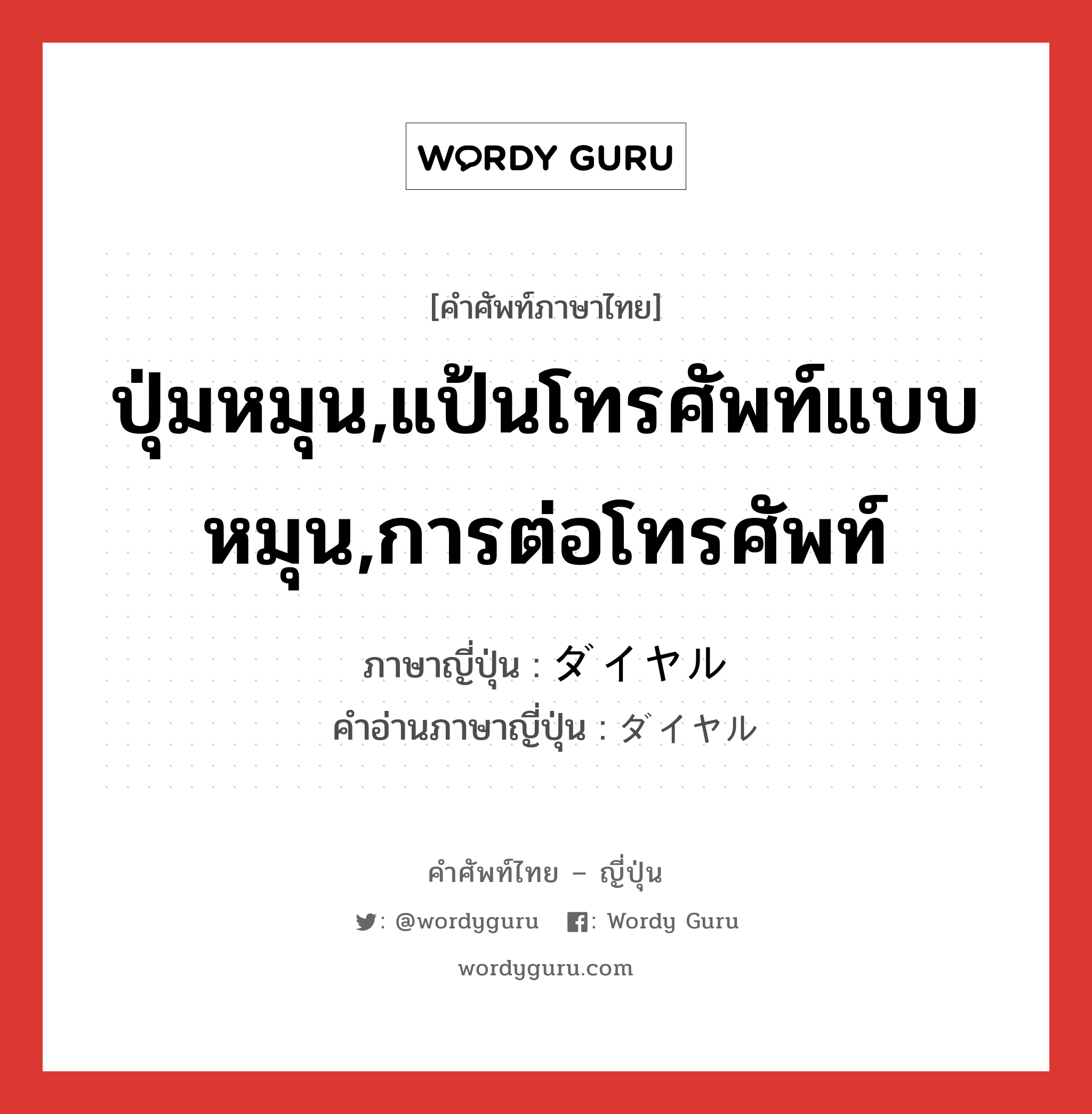 ปุ่มหมุน,แป้นโทรศัพท์แบบหมุน,การต่อโทรศัพท์ ภาษาญี่ปุ่นคืออะไร, คำศัพท์ภาษาไทย - ญี่ปุ่น ปุ่มหมุน,แป้นโทรศัพท์แบบหมุน,การต่อโทรศัพท์ ภาษาญี่ปุ่น ダイヤル คำอ่านภาษาญี่ปุ่น ダイヤル หมวด n หมวด n