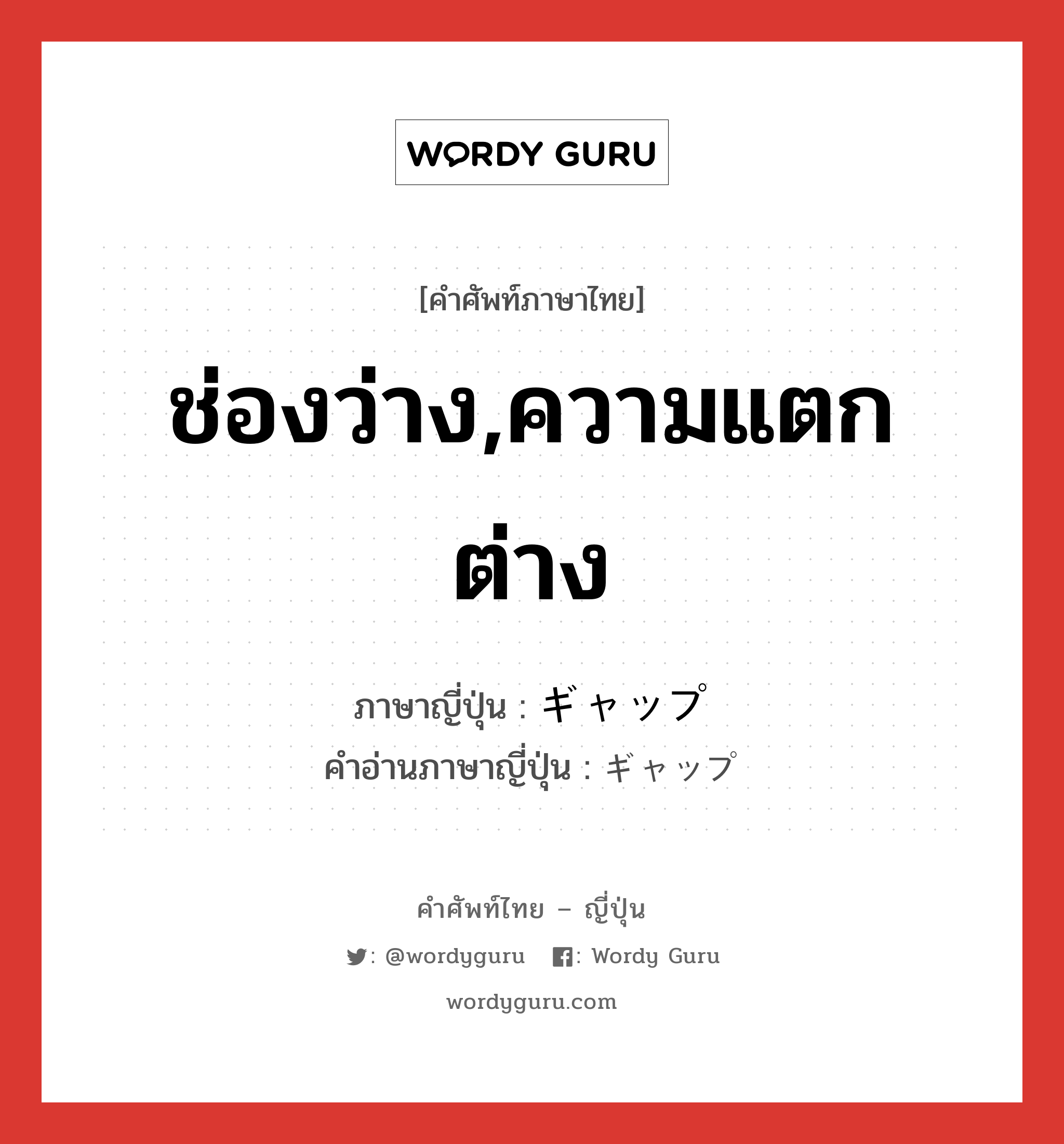 ช่องว่าง,ความแตกต่าง ภาษาญี่ปุ่นคืออะไร, คำศัพท์ภาษาไทย - ญี่ปุ่น ช่องว่าง,ความแตกต่าง ภาษาญี่ปุ่น ギャップ คำอ่านภาษาญี่ปุ่น ギャップ หมวด n หมวด n