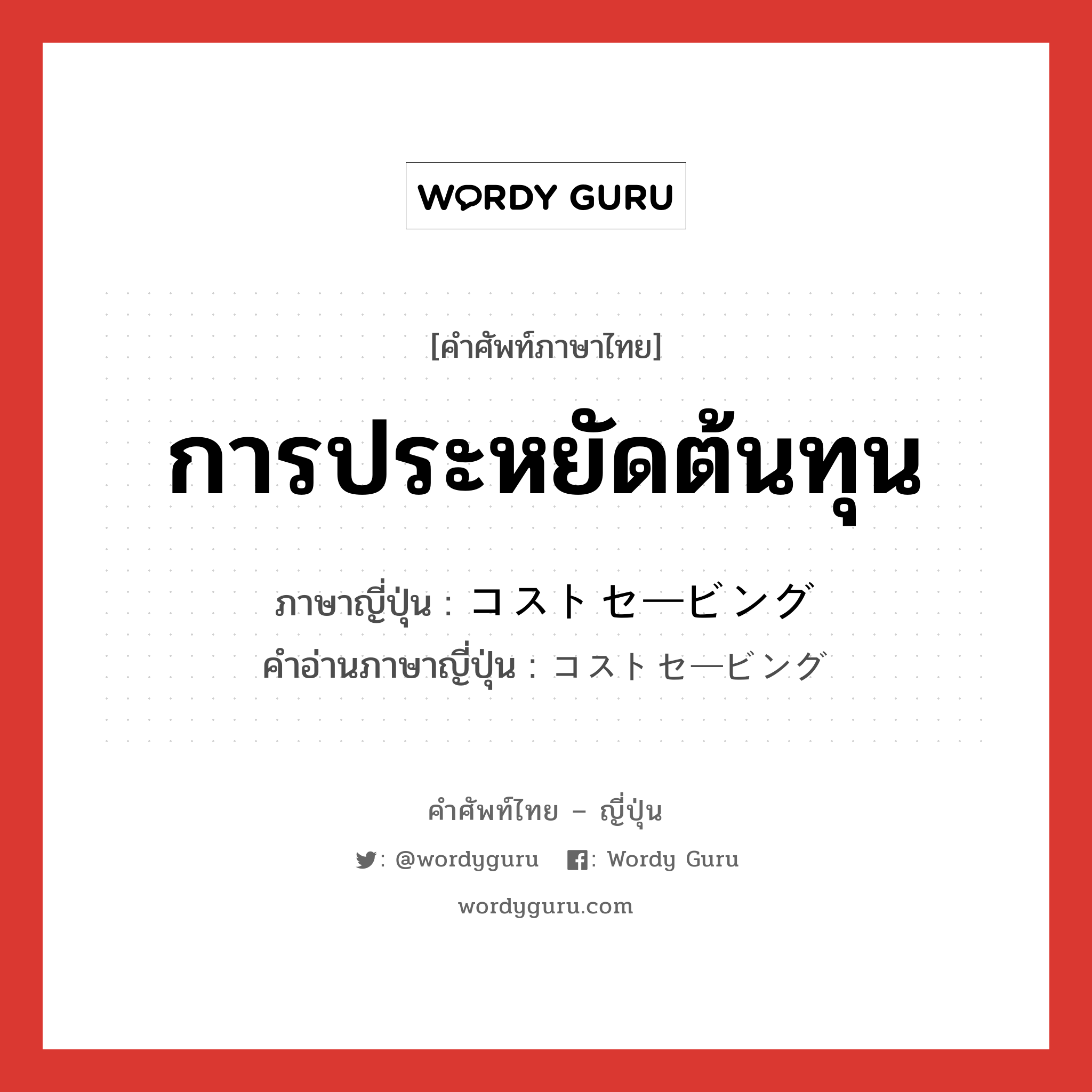 การประหยัดต้นทุน ภาษาญี่ปุ่นคืออะไร, คำศัพท์ภาษาไทย - ญี่ปุ่น การประหยัดต้นทุน ภาษาญี่ปุ่น コストセービング คำอ่านภาษาญี่ปุ่น コストセービング หมวด n หมวด n