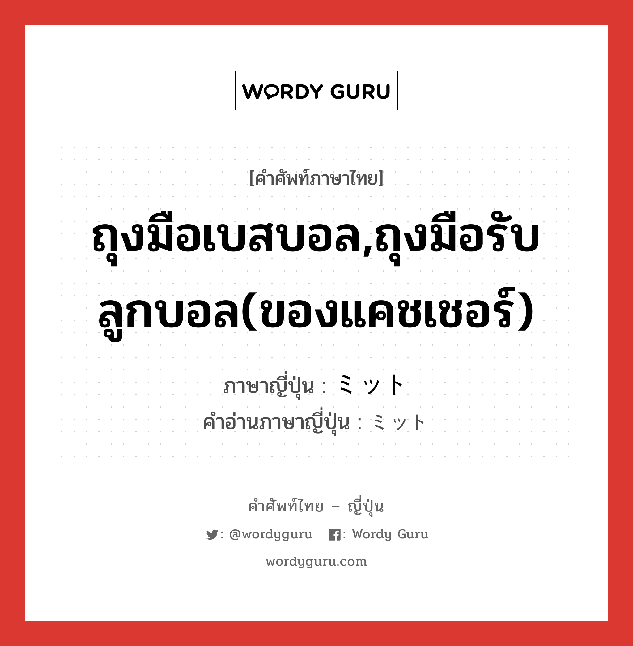 ถุงมือเบสบอล,ถุงมือรับลูกบอล(ของแคชเชอร์) ภาษาญี่ปุ่นคืออะไร, คำศัพท์ภาษาไทย - ญี่ปุ่น ถุงมือเบสบอล,ถุงมือรับลูกบอล(ของแคชเชอร์) ภาษาญี่ปุ่น ミット คำอ่านภาษาญี่ปุ่น ミット หมวด n หมวด n