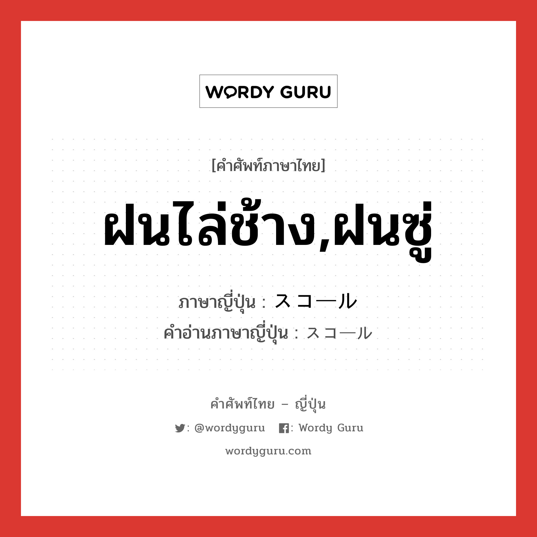 ฝนไล่ช้าง,ฝนซู่ ภาษาญี่ปุ่นคืออะไร, คำศัพท์ภาษาไทย - ญี่ปุ่น ฝนไล่ช้าง,ฝนซู่ ภาษาญี่ปุ่น スコール คำอ่านภาษาญี่ปุ่น スコール หมวด n หมวด n