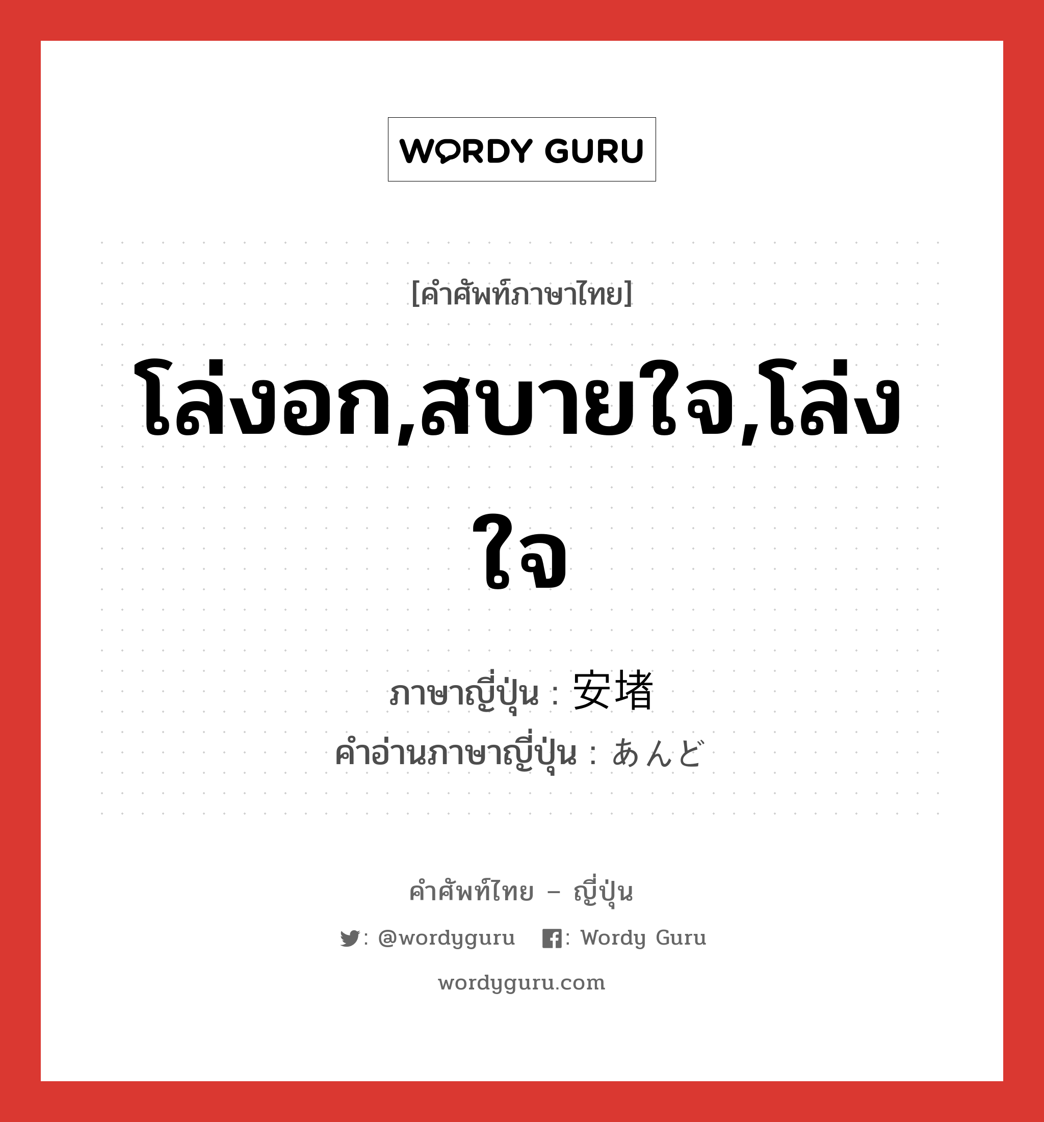 โล่งอก,สบายใจ,โล่งใจ ภาษาญี่ปุ่นคืออะไร, คำศัพท์ภาษาไทย - ญี่ปุ่น โล่งอก,สบายใจ,โล่งใจ ภาษาญี่ปุ่น 安堵 คำอ่านภาษาญี่ปุ่น あんど หมวด n หมวด n