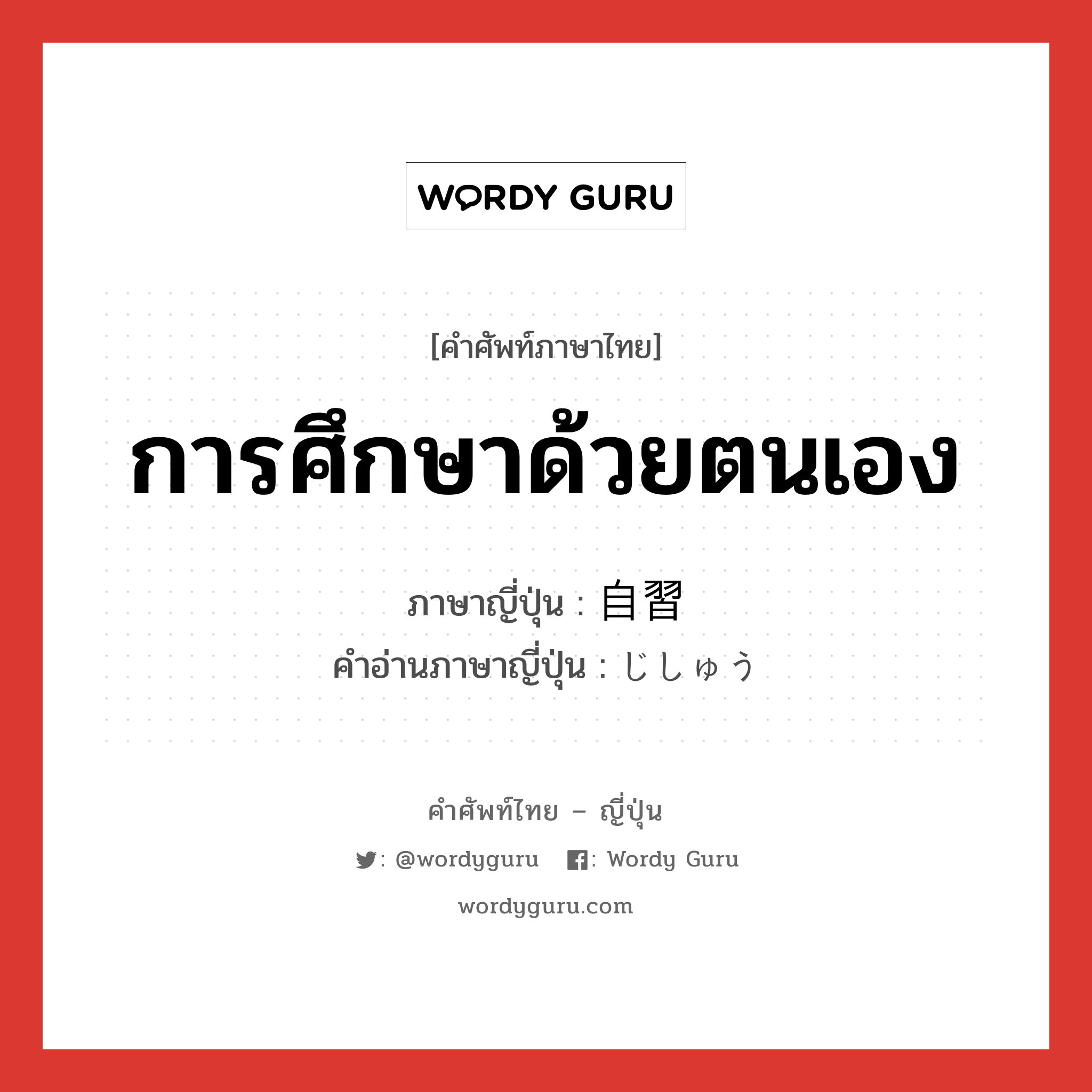 การศึกษาด้วยตนเอง ภาษาญี่ปุ่นคืออะไร, คำศัพท์ภาษาไทย - ญี่ปุ่น การศึกษาด้วยตนเอง ภาษาญี่ปุ่น 自習 คำอ่านภาษาญี่ปุ่น じしゅう หมวด n หมวด n