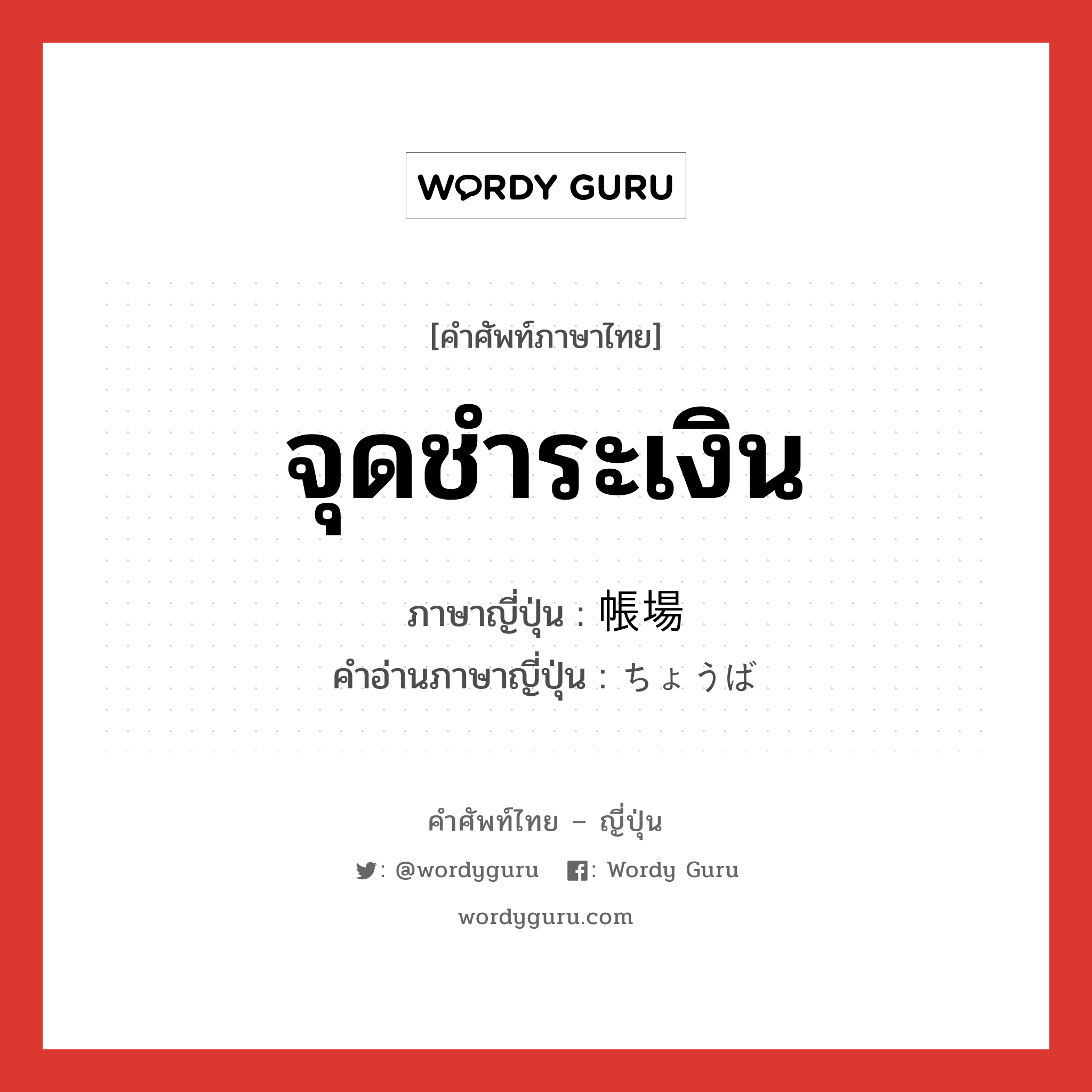 จุดชำระเงิน ภาษาญี่ปุ่นคืออะไร, คำศัพท์ภาษาไทย - ญี่ปุ่น จุดชำระเงิน ภาษาญี่ปุ่น 帳場 คำอ่านภาษาญี่ปุ่น ちょうば หมวด n หมวด n