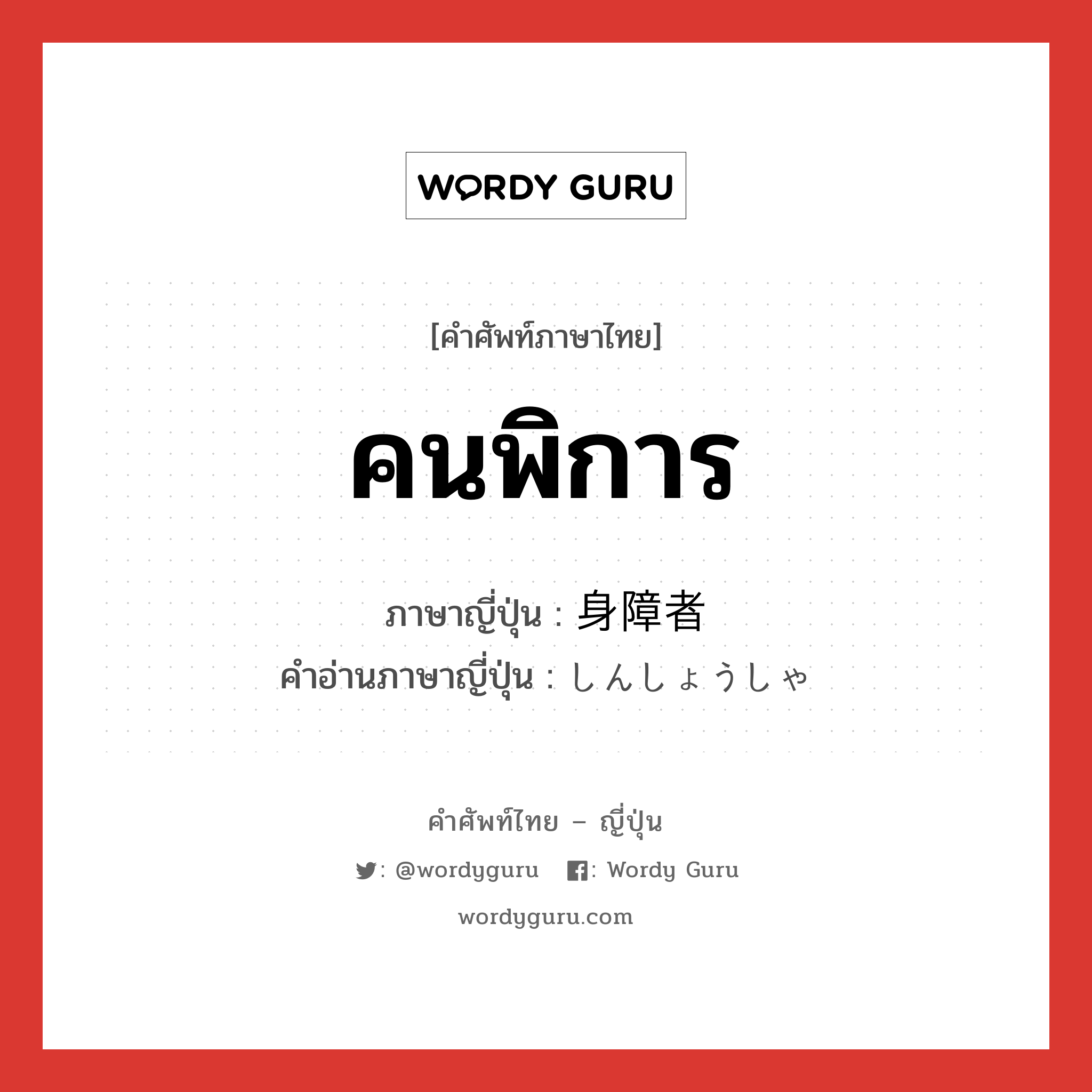 คนพิการ ภาษาญี่ปุ่นคืออะไร, คำศัพท์ภาษาไทย - ญี่ปุ่น คนพิการ ภาษาญี่ปุ่น 身障者 คำอ่านภาษาญี่ปุ่น しんしょうしゃ หมวด n หมวด n