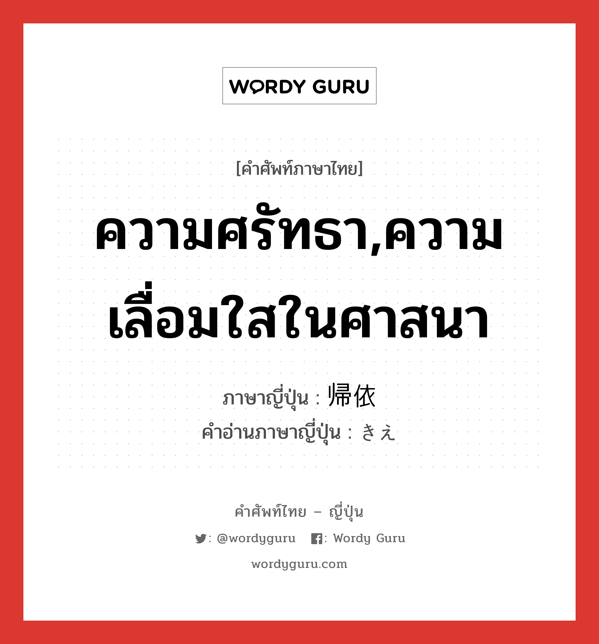 ความศรัทธา,ความเลื่อมใสในศาสนา ภาษาญี่ปุ่นคืออะไร, คำศัพท์ภาษาไทย - ญี่ปุ่น ความศรัทธา,ความเลื่อมใสในศาสนา ภาษาญี่ปุ่น 帰依 คำอ่านภาษาญี่ปุ่น きえ หมวด n หมวด n