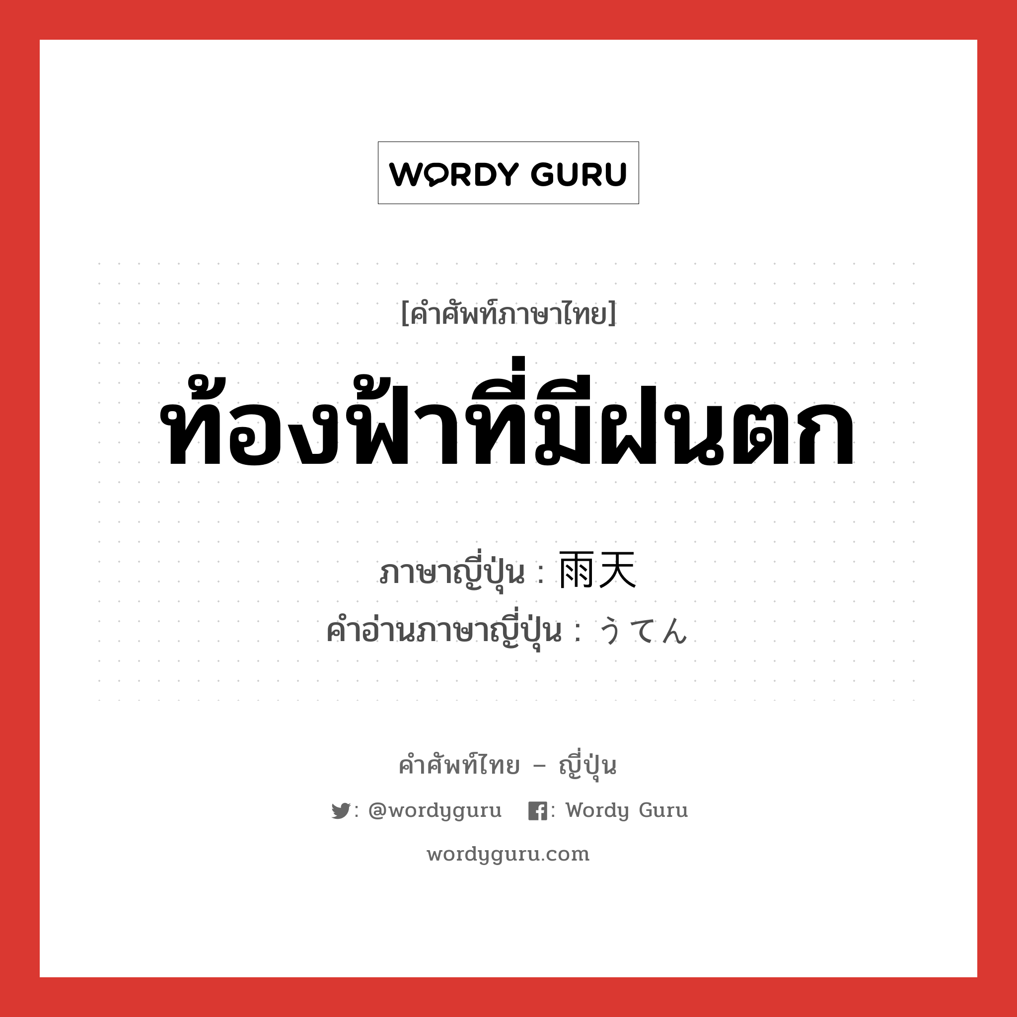 ท้องฟ้าที่มีฝนตก ภาษาญี่ปุ่นคืออะไร, คำศัพท์ภาษาไทย - ญี่ปุ่น ท้องฟ้าที่มีฝนตก ภาษาญี่ปุ่น 雨天 คำอ่านภาษาญี่ปุ่น うてん หมวด n หมวด n