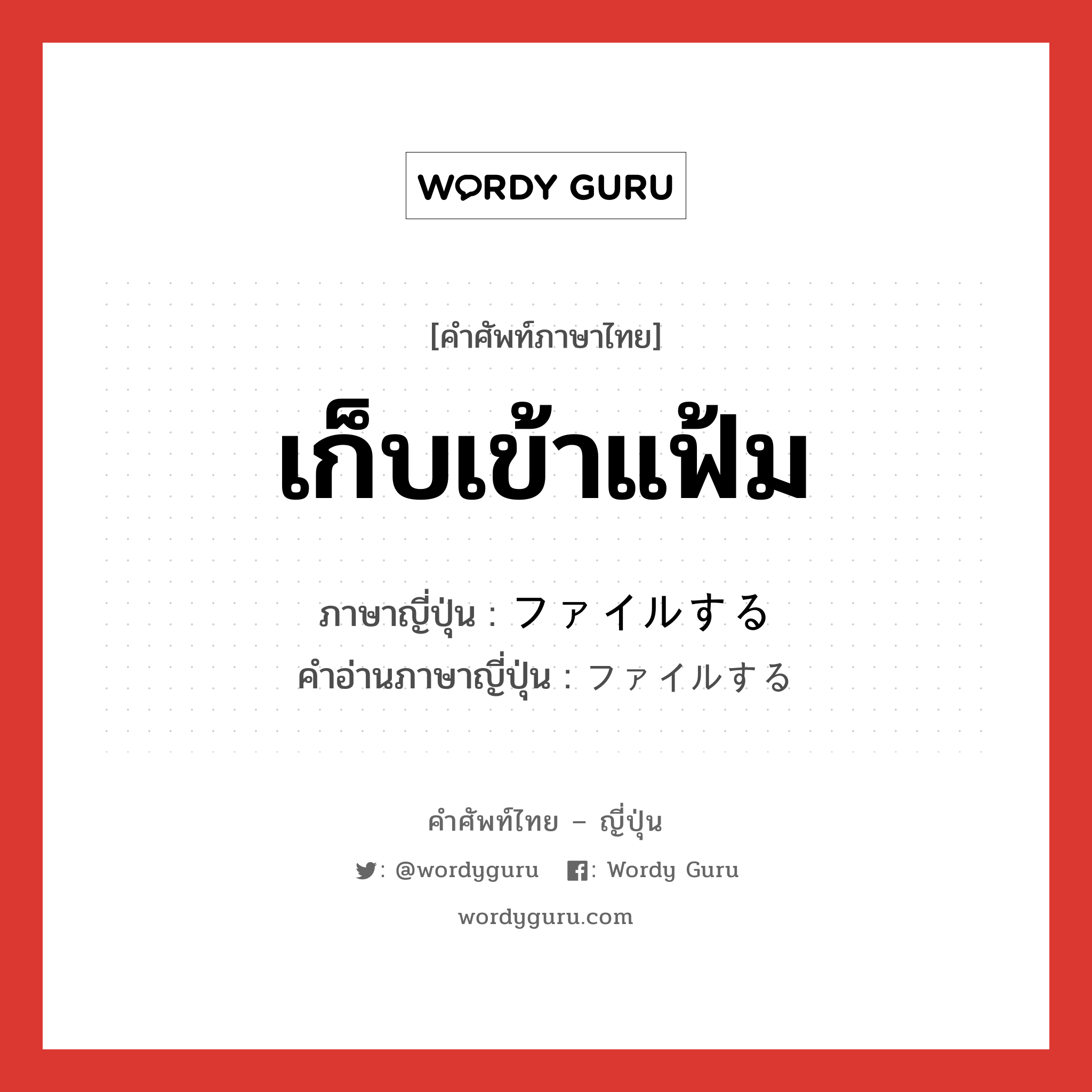 เก็บเข้าแฟ้ม ภาษาญี่ปุ่นคืออะไร, คำศัพท์ภาษาไทย - ญี่ปุ่น เก็บเข้าแฟ้ม ภาษาญี่ปุ่น ファイルする คำอ่านภาษาญี่ปุ่น ファイルする หมวด v หมวด v