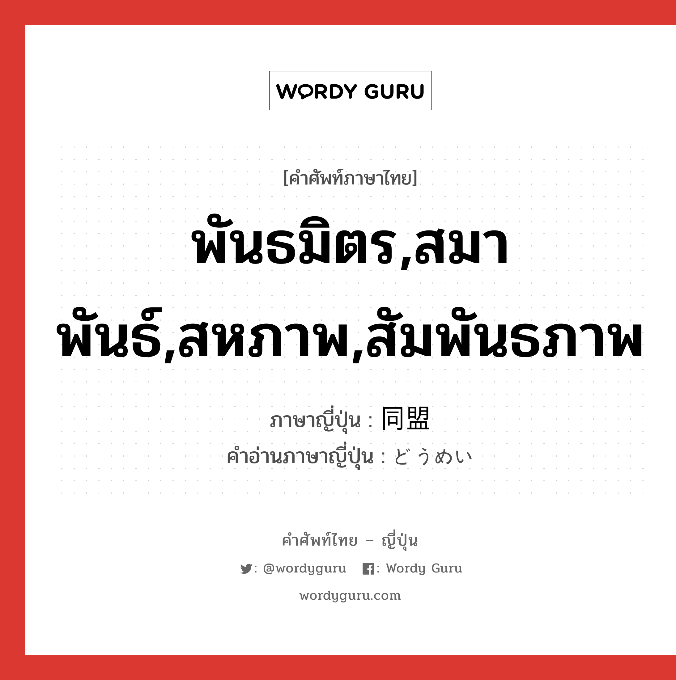 พันธมิตร,สมาพันธ์,สหภาพ,สัมพันธภาพ ภาษาญี่ปุ่นคืออะไร, คำศัพท์ภาษาไทย - ญี่ปุ่น พันธมิตร,สมาพันธ์,สหภาพ,สัมพันธภาพ ภาษาญี่ปุ่น 同盟 คำอ่านภาษาญี่ปุ่น どうめい หมวด n หมวด n