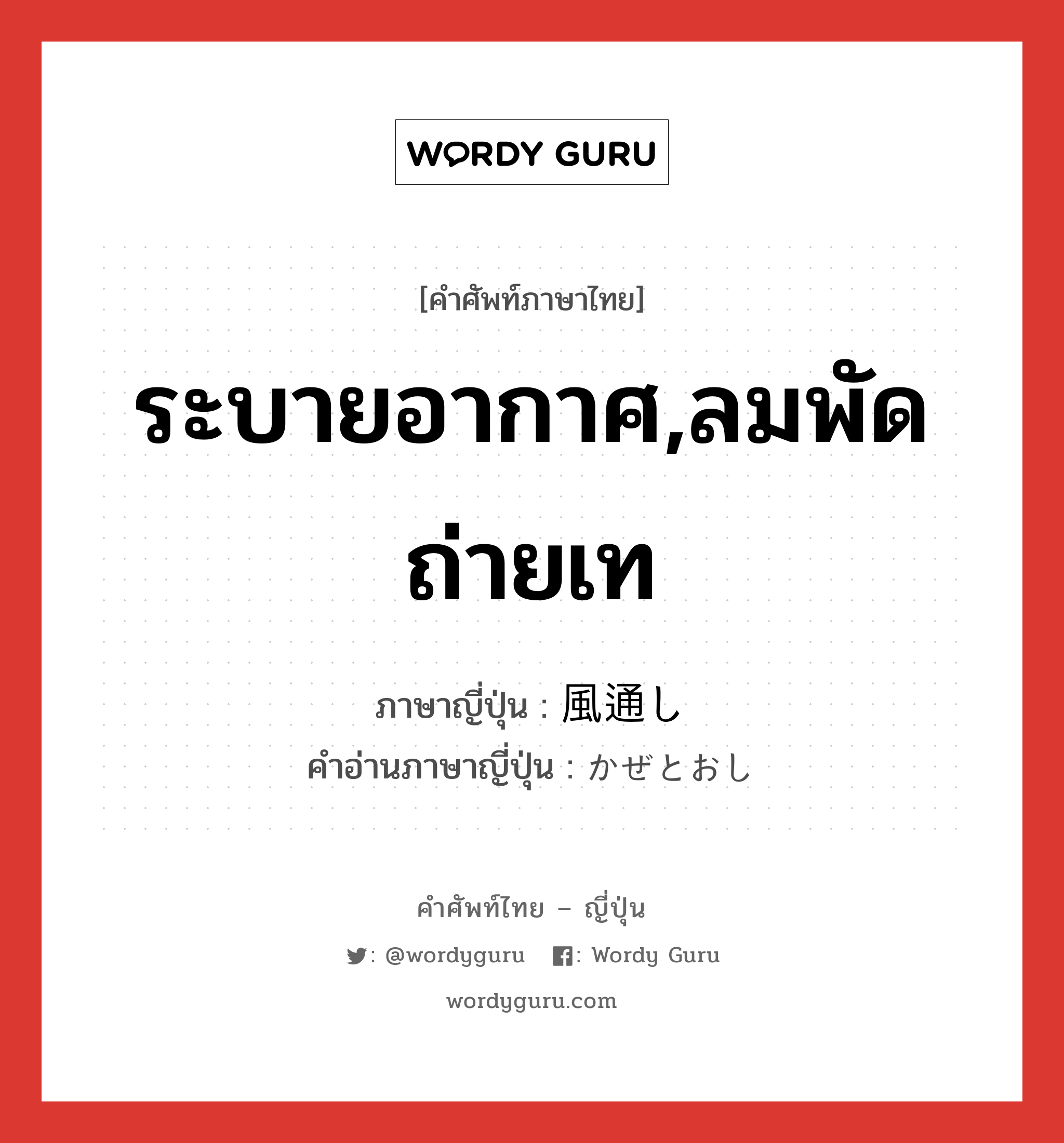 ระบายอากาศ,ลมพัดถ่ายเท ภาษาญี่ปุ่นคืออะไร, คำศัพท์ภาษาไทย - ญี่ปุ่น ระบายอากาศ,ลมพัดถ่ายเท ภาษาญี่ปุ่น 風通し คำอ่านภาษาญี่ปุ่น かぜとおし หมวด n หมวด n