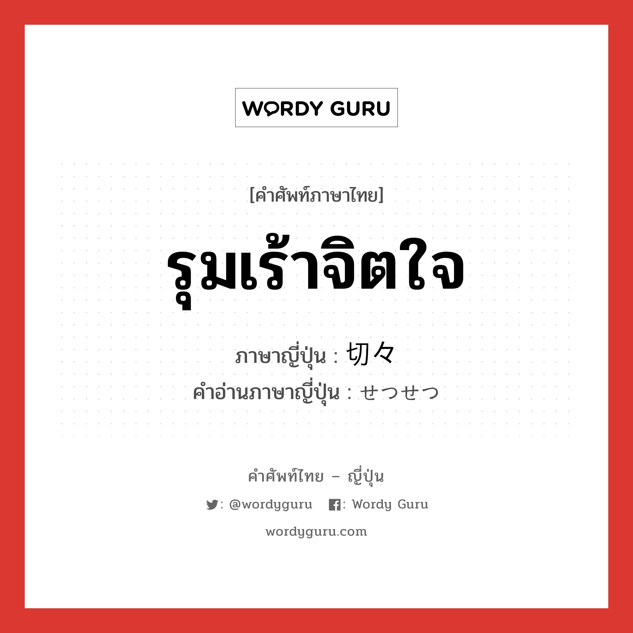 รุมเร้าจิตใจ ภาษาญี่ปุ่นคืออะไร, คำศัพท์ภาษาไทย - ญี่ปุ่น รุมเร้าจิตใจ ภาษาญี่ปุ่น 切々 คำอ่านภาษาญี่ปุ่น せつせつ หมวด adj-na หมวด adj-na