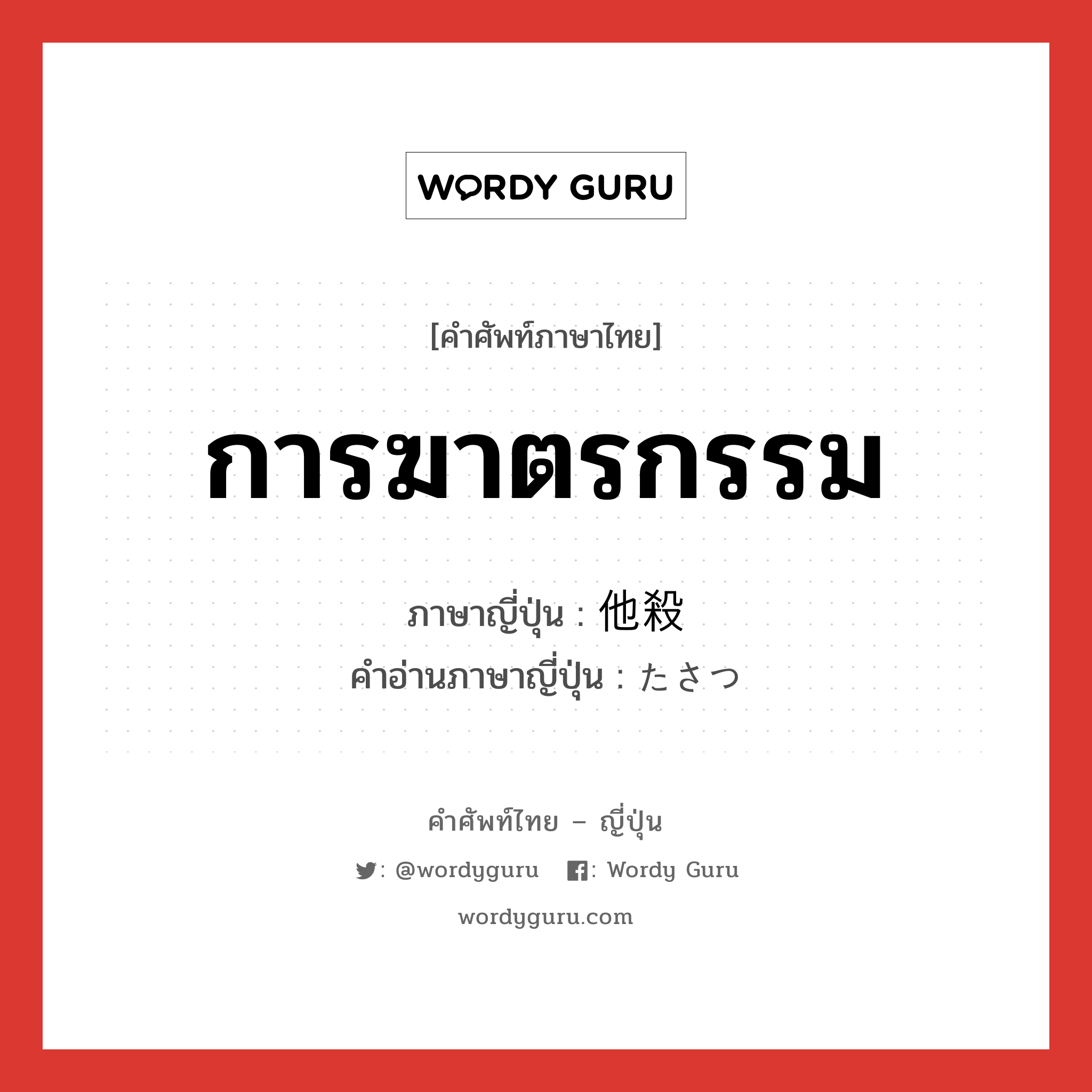 การฆาตรกรรม ภาษาญี่ปุ่นคืออะไร, คำศัพท์ภาษาไทย - ญี่ปุ่น การฆาตรกรรม ภาษาญี่ปุ่น 他殺 คำอ่านภาษาญี่ปุ่น たさつ หมวด n หมวด n