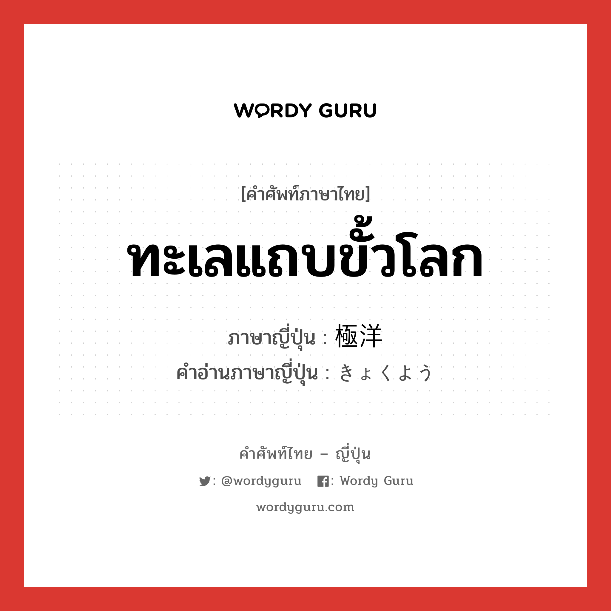 ทะเลแถบขั้วโลก ภาษาญี่ปุ่นคืออะไร, คำศัพท์ภาษาไทย - ญี่ปุ่น ทะเลแถบขั้วโลก ภาษาญี่ปุ่น 極洋 คำอ่านภาษาญี่ปุ่น きょくよう หมวด n หมวด n